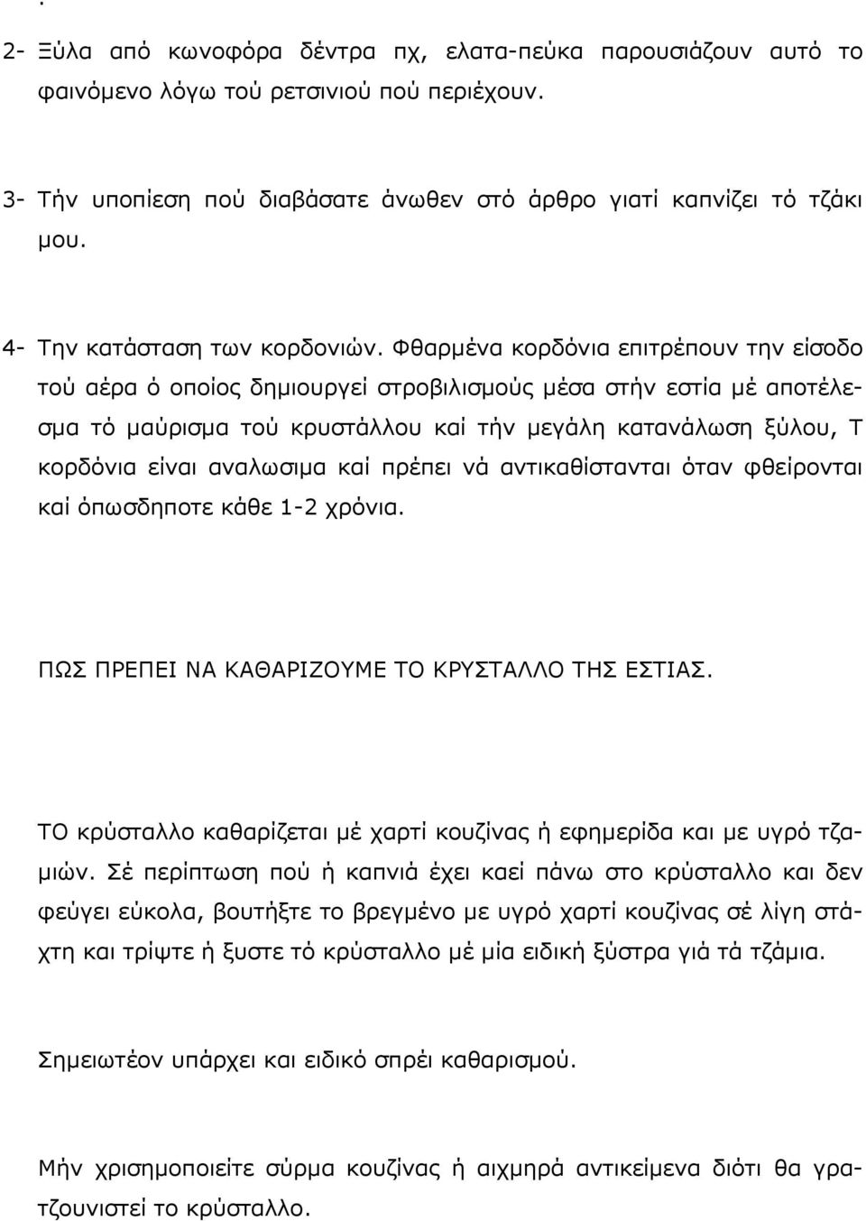 Φθαρμένα κορδόνια επιτρέπουν την είσοδο τού αέρα ό οποίος δημιουργεί στροβιλισμούς μέσα στήν εστία μέ αποτέλεσμα τό μαύρισμα τού κρυστάλλου καί τήν μεγάλη κατανάλωση ξύλου, Τ κορδόνια είναι αναλωσιμα