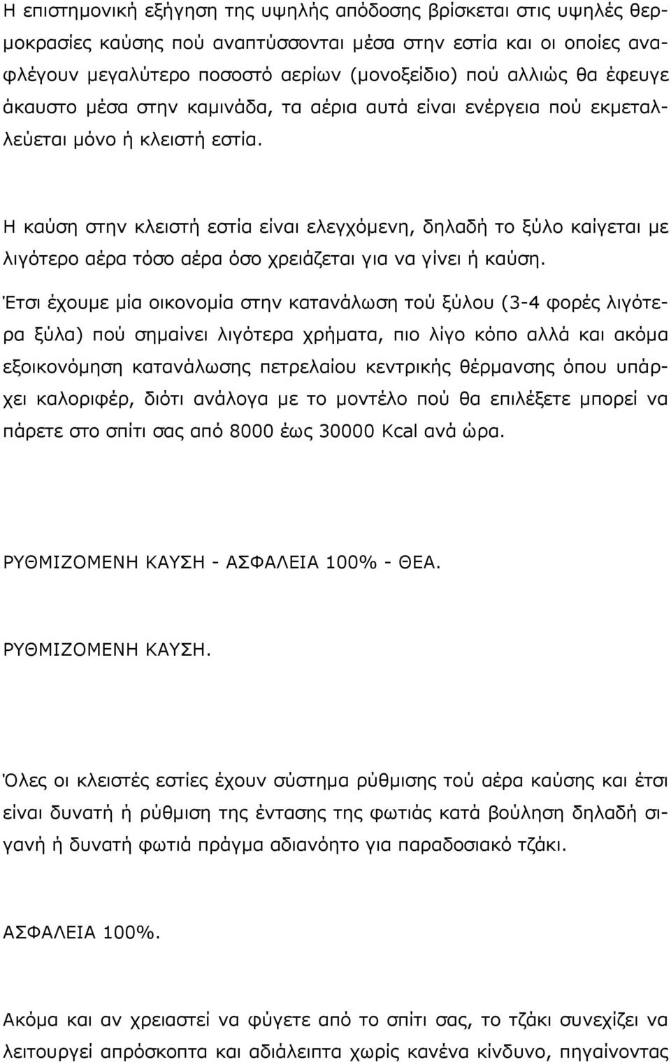 Η καύση στην κλειστή εστία είναι ελεγχόμενη, δηλαδή το ξύλο καίγεται με λιγότερο αέρα τόσο αέρα όσο χρειάζεται για να γίνει ή καύση.