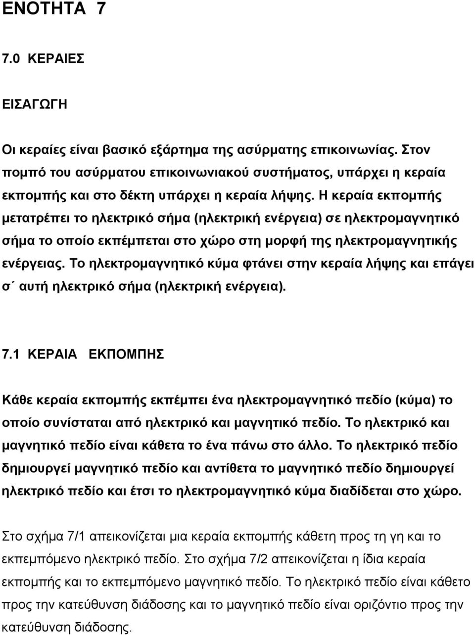 Η κεραία εκπομπής μετατρέπει το ηλεκτρικό σήμα (ηλεκτρική ενέργεια) σε ηλεκτρομαγνητικό σήμα το οποίο εκπέμπεται στο χώρο στη μορφή της ηλεκτρομαγνητικής ενέργειας.