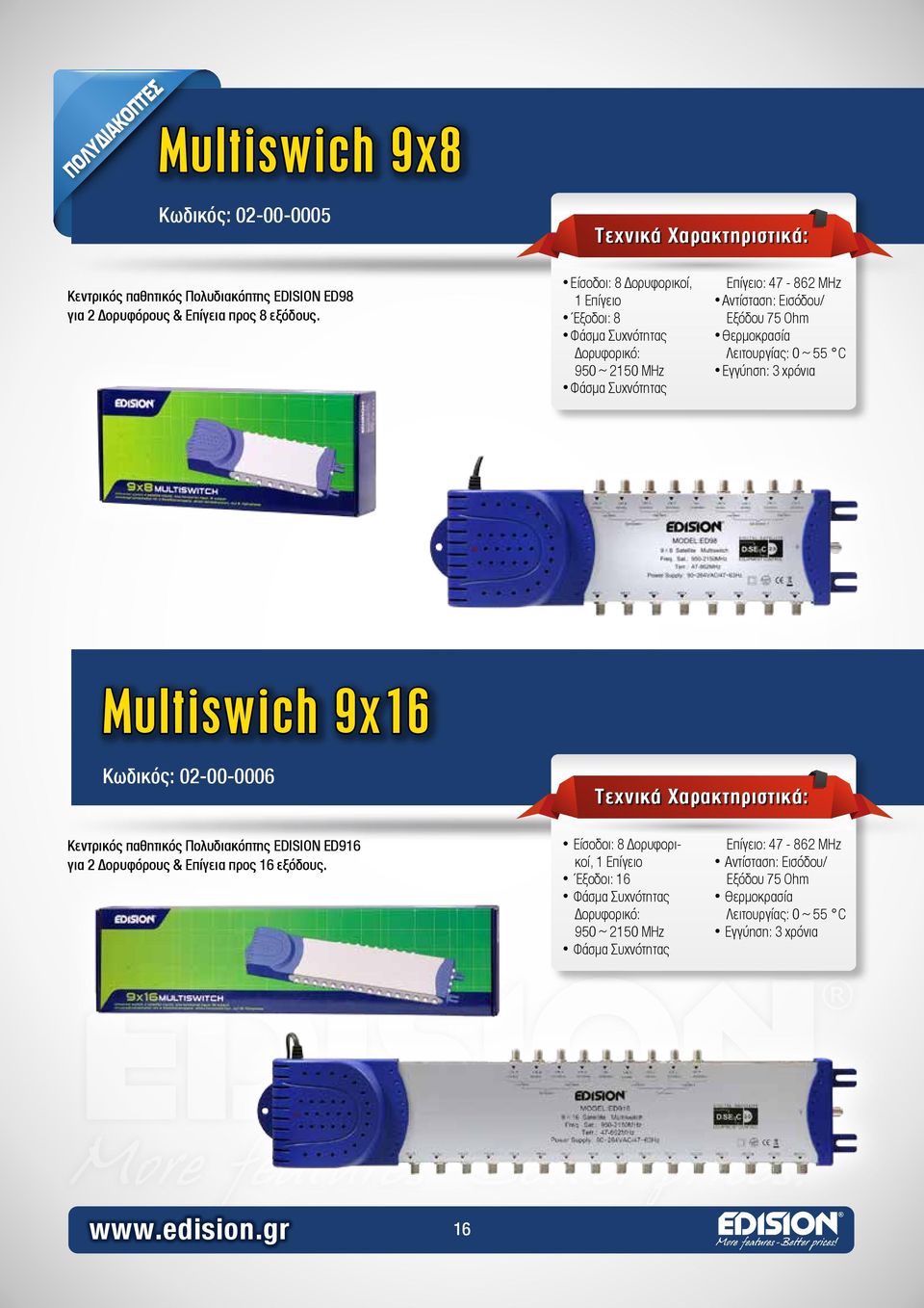 Λειτουργίας: 0 ~ 55 C Εγγύηση: 3 χρόνια Multiswich 9x16 Κωδικός: 02-00-0006 Κεντρικός παθητικός Πολυδιακόπτης EDISION ED916 για 2 Δορυφόρους & Επίγεια προς 16 εξόδους.