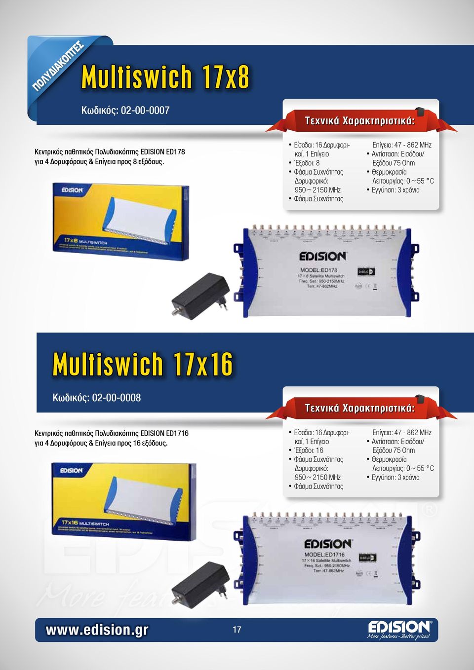 Λειτουργίας: 0 ~ 55 C Εγγύηση: 3 χρόνια Multiswich 17x16 Κωδικός: 02-00-0008 Κεντρικός παθητικός Πολυδιακόπτης EDISION ED1716 για 4 Δορυφόρους & Επίγεια προς 16 εξόδους.