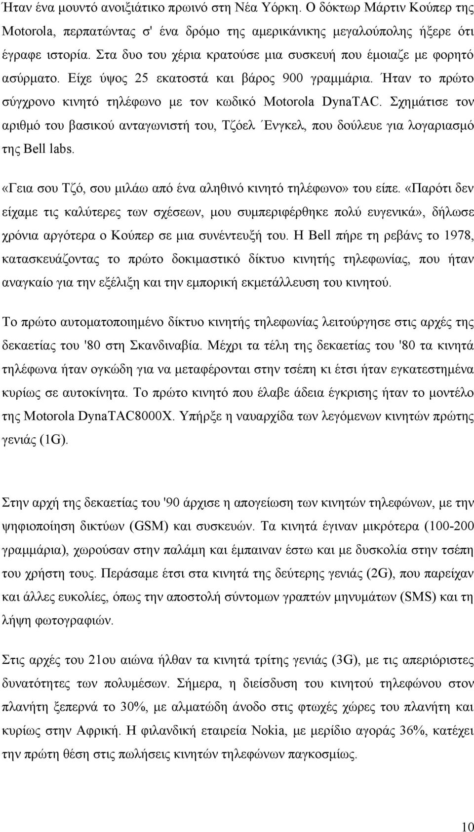 Σχημάτισε τον αριθμό του βασικού ανταγωνιστή του, Τζόελ Ενγκελ, που δούλευε για λογαριασμό της Bell labs. «Γεια σου Τζό, σου μιλάω από ένα αληθινό κινητό τηλέφωνο» του είπε.