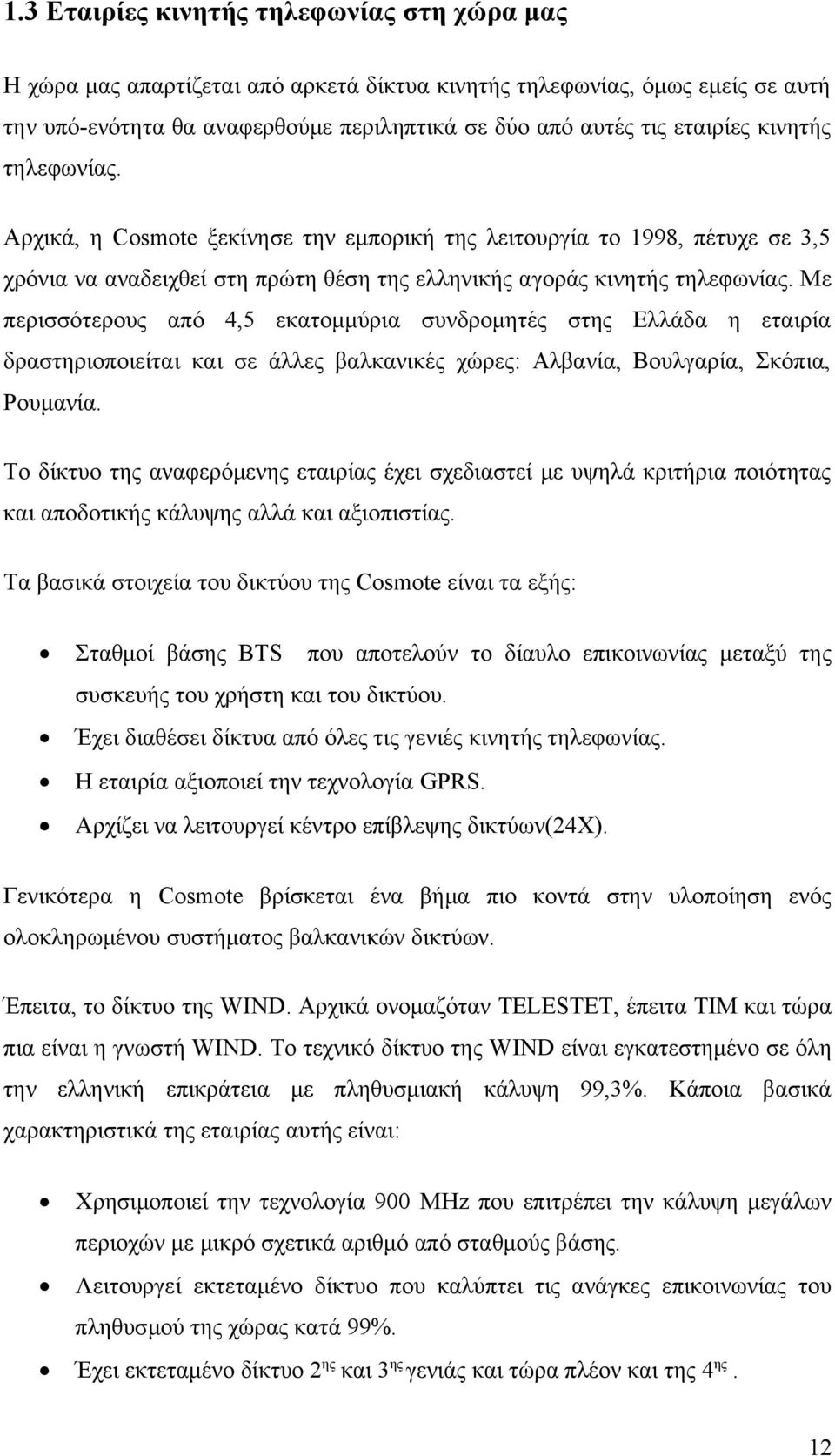 Με περισσότερους από 4,5 εκατομμύρια συνδρομητές στης Ελλάδα η εταιρία δραστηριοποιείται και σε άλλες βαλκανικές χώρες: Αλβανία, Βουλγαρία, Σκόπια, Ρουμανία.