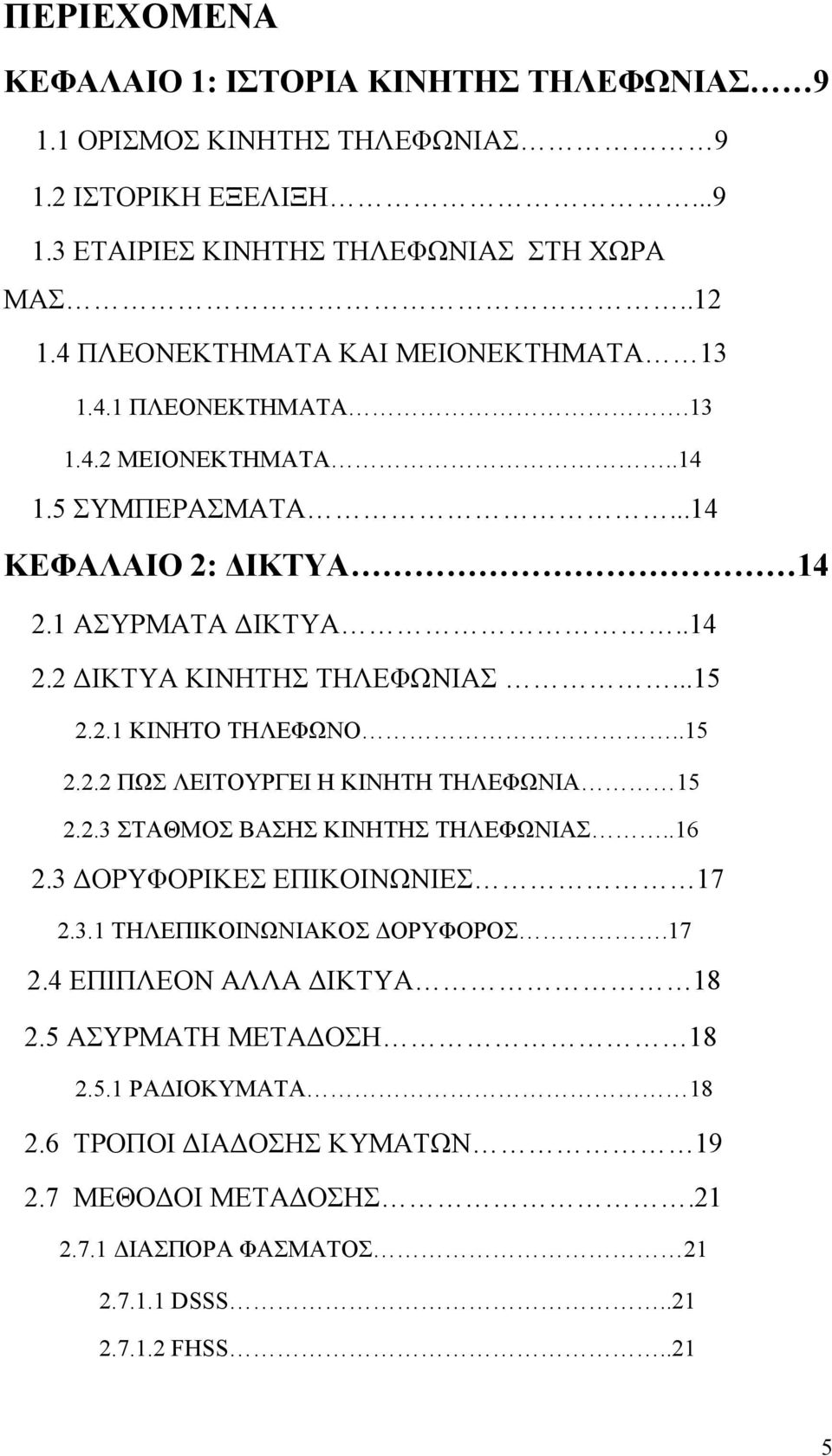 ..15 2.2.1 ΚΙΝΗΤΟ ΤΗΛΕΦΩΝΟ..15 2.2.2 ΠΩΣ ΛΕΙΤΟΥΡΓΕΙ Η ΚΙΝΗΤΗ ΤΗΛΕΦΩΝΙΑ 15 2.2.3 ΣΤΑΘΜΟΣ ΒΑΣΗΣ ΚΙΝΗΤΗΣ ΤΗΛΕΦΩΝΙΑΣ..16 2.3 ΔΟΡΥΦΟΡΙΚΕΣ ΕΠΙΚΟΙΝΩΝΙΕΣ 17 2.3.1 ΤΗΛΕΠΙΚΟΙΝΩΝΙΑΚΟΣ ΔΟΡΥΦΟΡΟΣ.