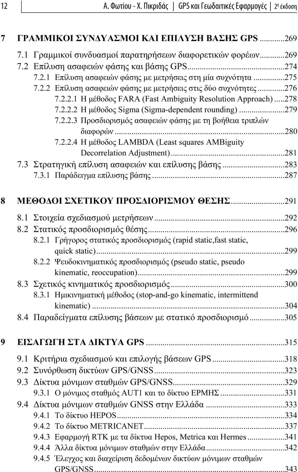 ..278 7.2.2.2 Η μέθοδος Sigma (Sigma-dependent rounding)...279 7.2.2.3 Προσδιορισμός ασαφειών φάσης με τη βοήθεια τριπλών διαφορών...280 7.2.2.4 Η μέθοδος LAMΒDA (Least squares AMBiguity Decorrelation Adjustment).