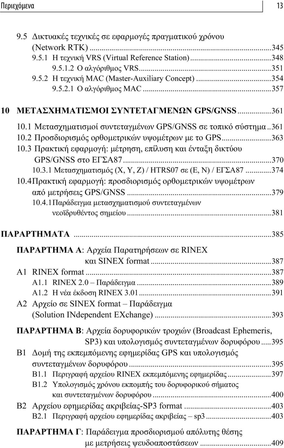 ..363 10.3 Πρακτική εφαρμογή: μέτρηση, επίλυση και ένταξη δικτύου GPS/GNSS στο ΕΓΣΑ87...370 10.3.1 Μετασχηματισμός (Χ, Υ, Ζ) / HTRS07 σε (Ε, Ν) / ΕΓΣΑ87...374 10.