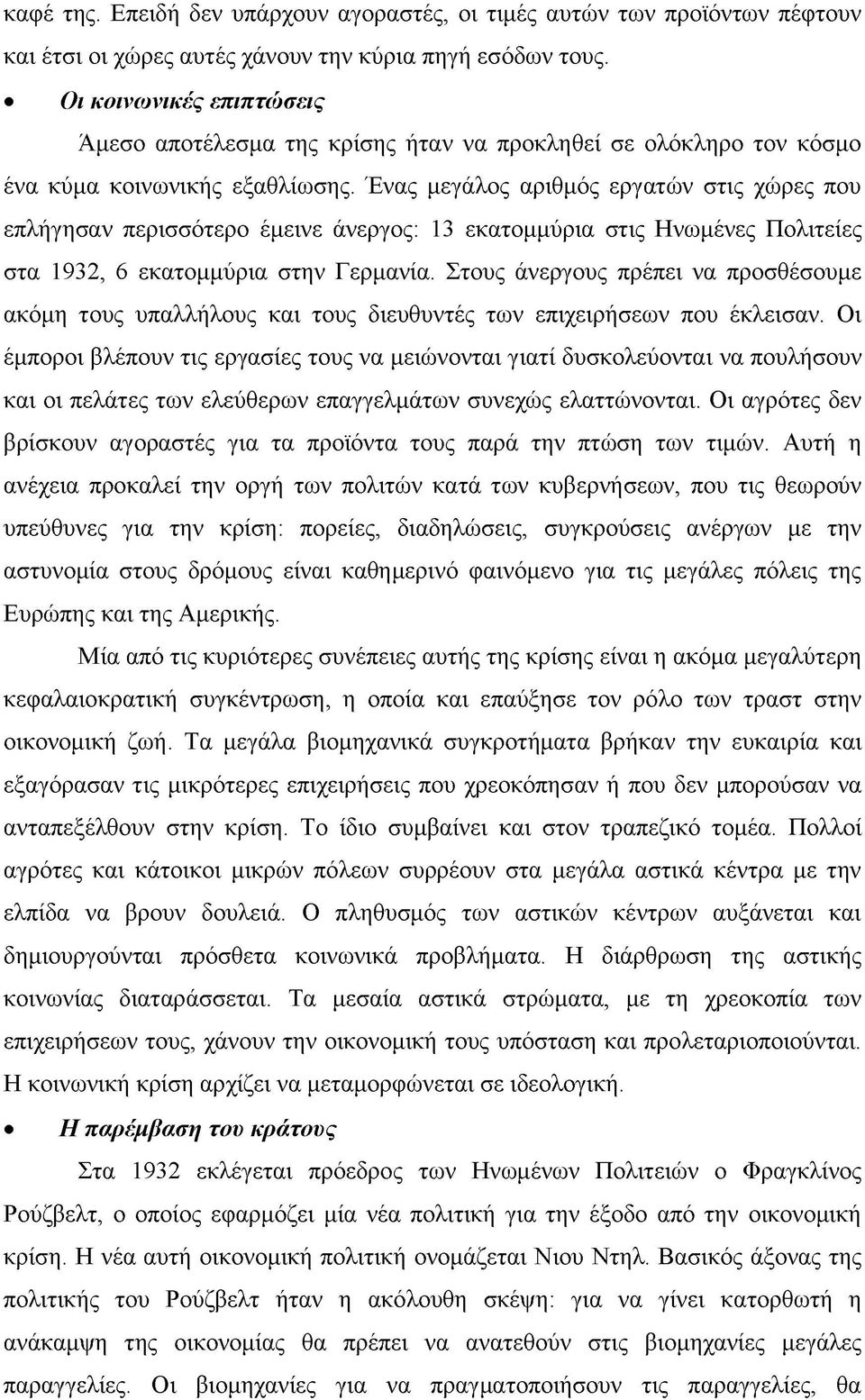 Ένας μεγάλος αριθμός εργατών στις χώρες που επλήγησαν περισσότερο έμεινε άνεργος: 13 εκατομμύρια στις Ηνωμένες Πολιτείες στα 1932, 6 εκατομμύρια στην Γερμανία.