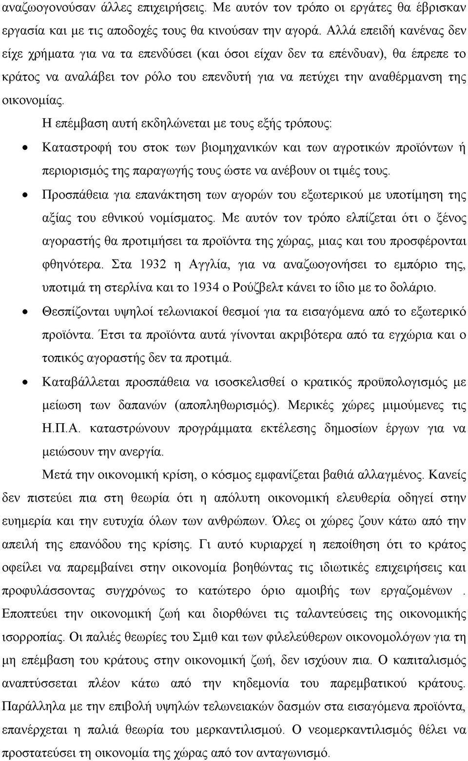 Η επέμβαση αυτή εκδηλώνεται με τους εξής τρόπους: Καταστροφή του στοκ των βιομηχανικών και των αγροτικών προϊόντων ή περιορισμός της παραγωγής τους ώστε να ανέβουν οι τιμές τους.