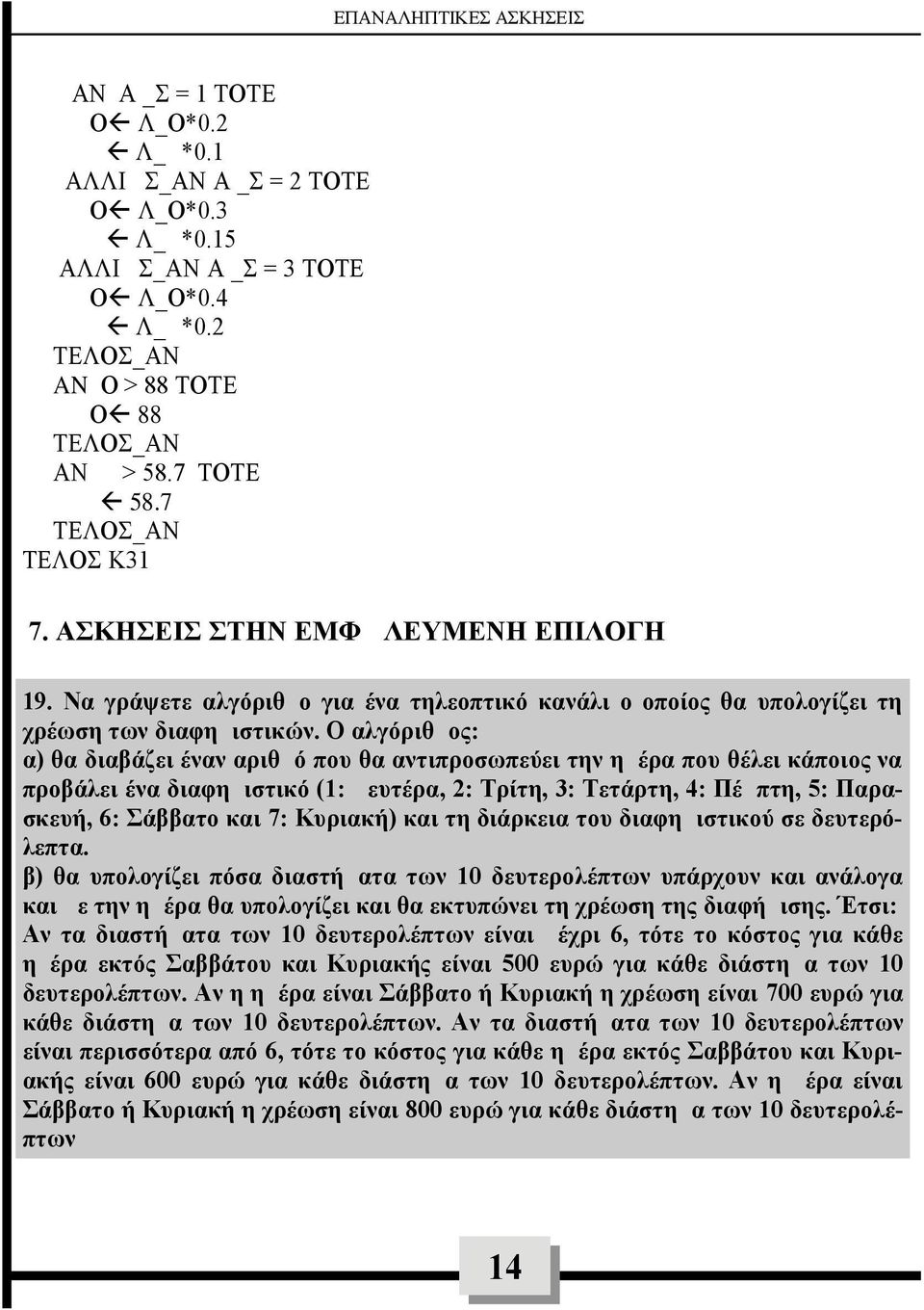 Ο αλγόριθμος: α) θα διαβάζει έναν αριθμό που θα αντιπροσωπεύει την ημέρα που θέλει κάποιος να προβάλει ένα διαφημιστικό (1: Δευτέρα, 2: Τρίτη, 3: Τετάρτη, 4: Πέμπτη, 5: Παρασκευή, 6: Σάββατο και 7: