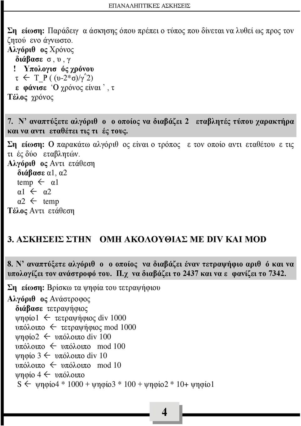 Σημείωση: Ο παρακάτω αλγόριθμος είναι ο τρόπος με τον οποίο αντιμεταθέτουμε τις τιμές δύο μεταβλητών. Αλγόριθμος Αντιμετάθεση διάβασε α1, α2 temp α1 α1 α2 α2 temp Τέλος Αντιμετάθεση 3.