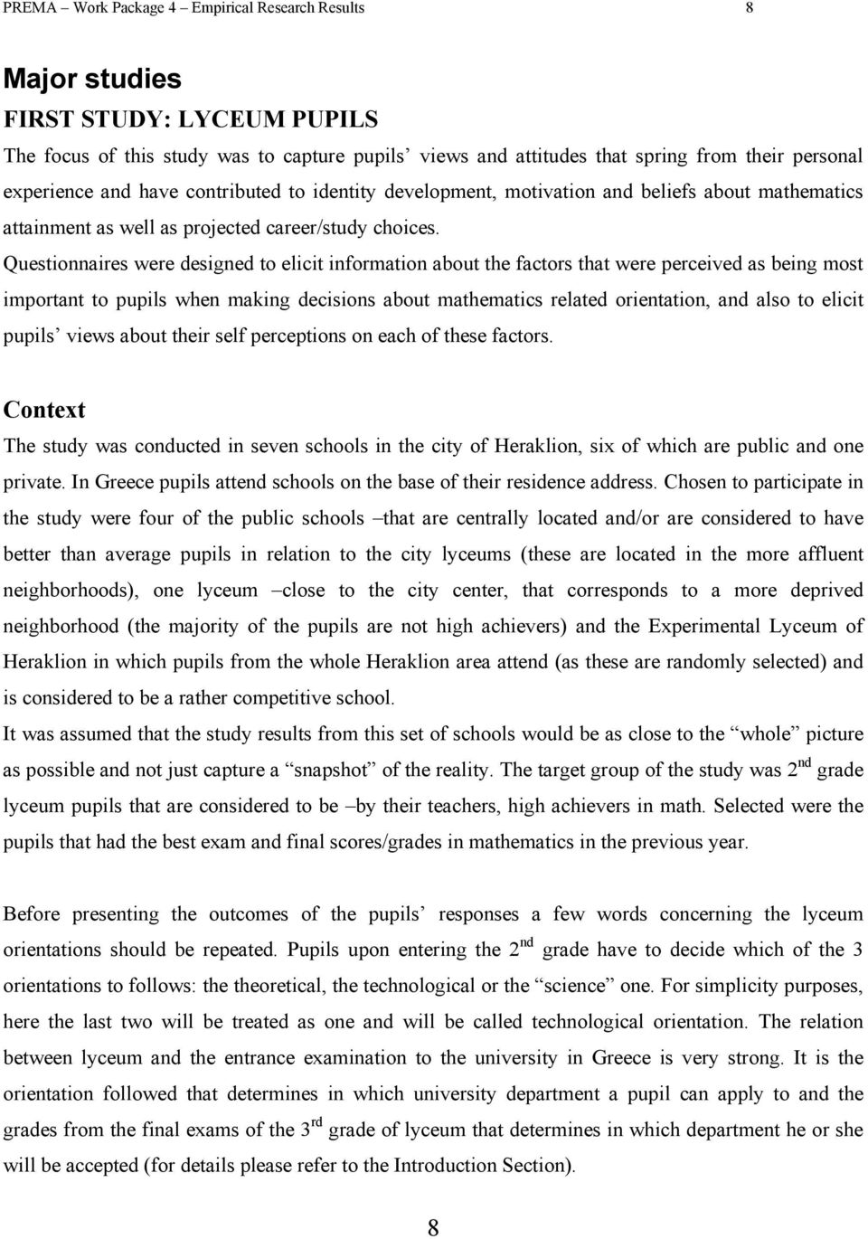 Questionnaires were designed to elicit information about the factors that were perceived as being most important to pupils when making decisions about mathematics related orientation, and also to