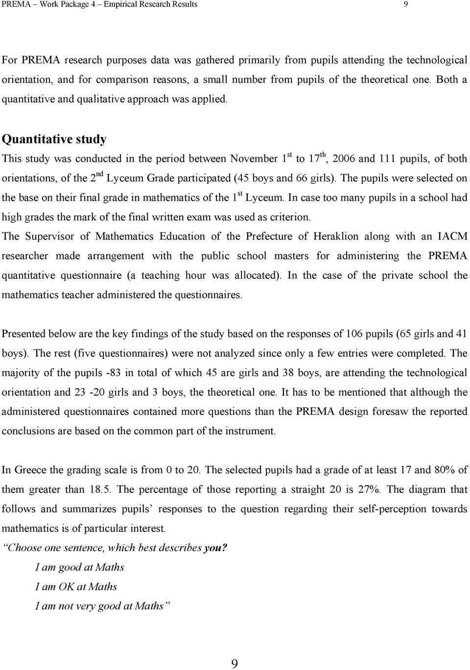 Quantitative study This study was conducted in the period between November 1 st to 17 th, 2006 and 111 pupils, of both orientations, of the 2 nd Lyceum Grade participated (45 boys and 66 girls).