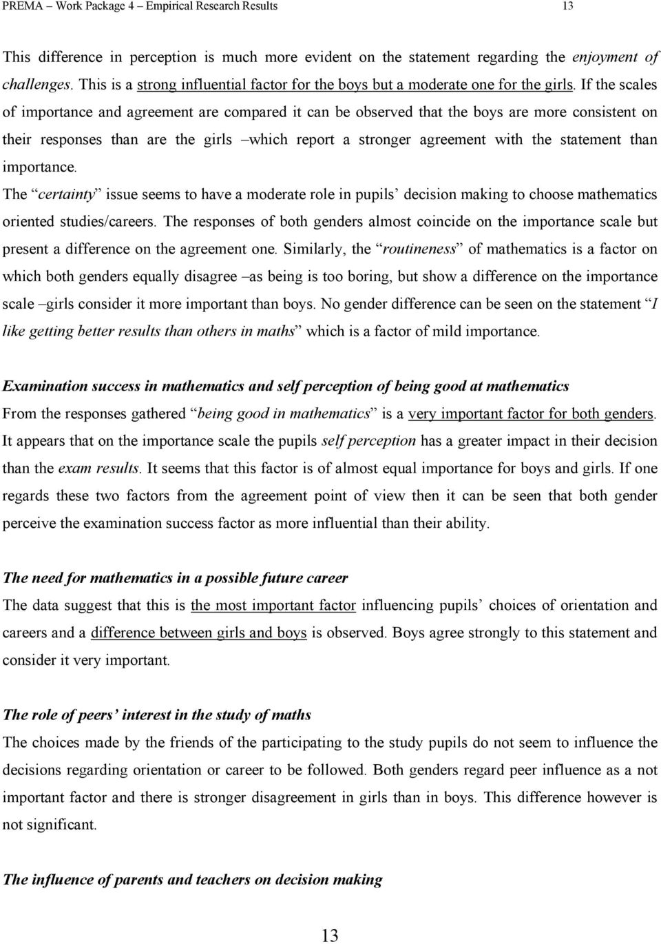 If the scales of importance and agreement are compared it can be observed that the boys are more consistent on their responses than are the girls which report a stronger agreement with the statement