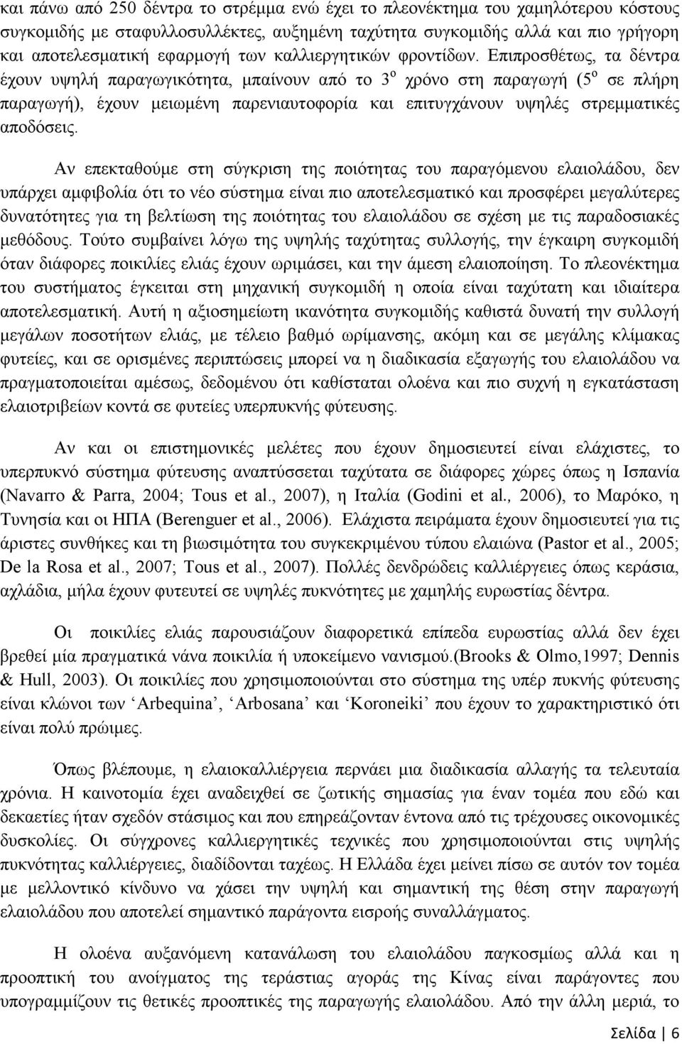 Επιπροσθέτως, τα δέντρα έχουν υψηλή παραγωγικότητα, µπαίνουν από το 3 ο χρόνο στη παραγωγή (5 ο σε πλήρη παραγωγή), έχουν µειωµένη παρενιαυτοφορία και επιτυγχάνουν υψηλές στρεµµατικές αποδόσεις.