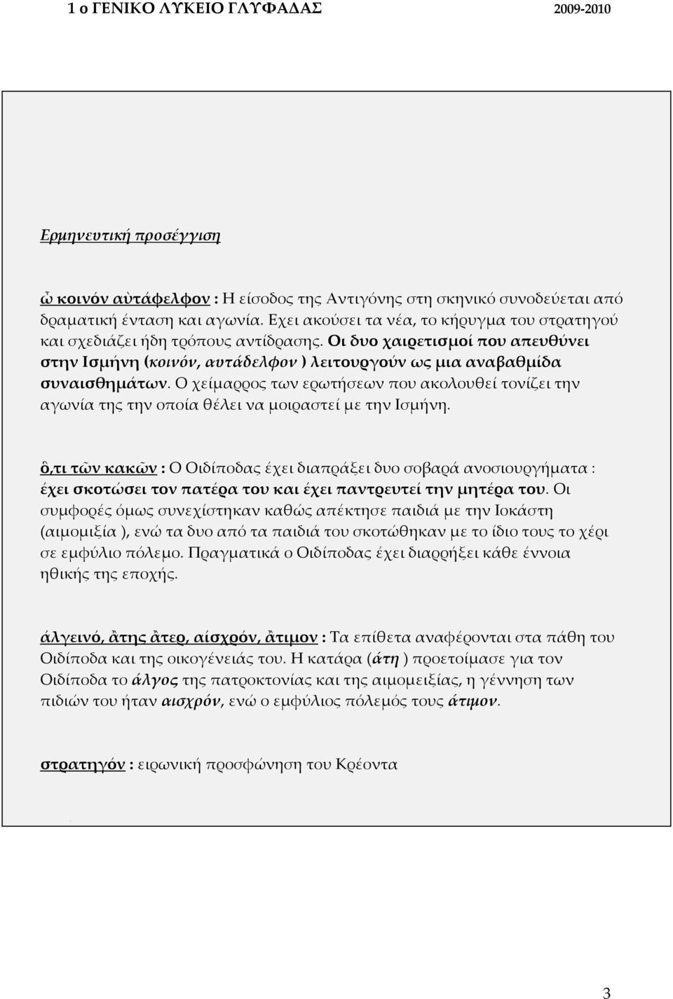 Ο χείμαρρος των ερωτήσεων που ακολουθεί τονίζει την αγωνία της την οποία θέλει να μοιραστεί με την Ισμήνη.