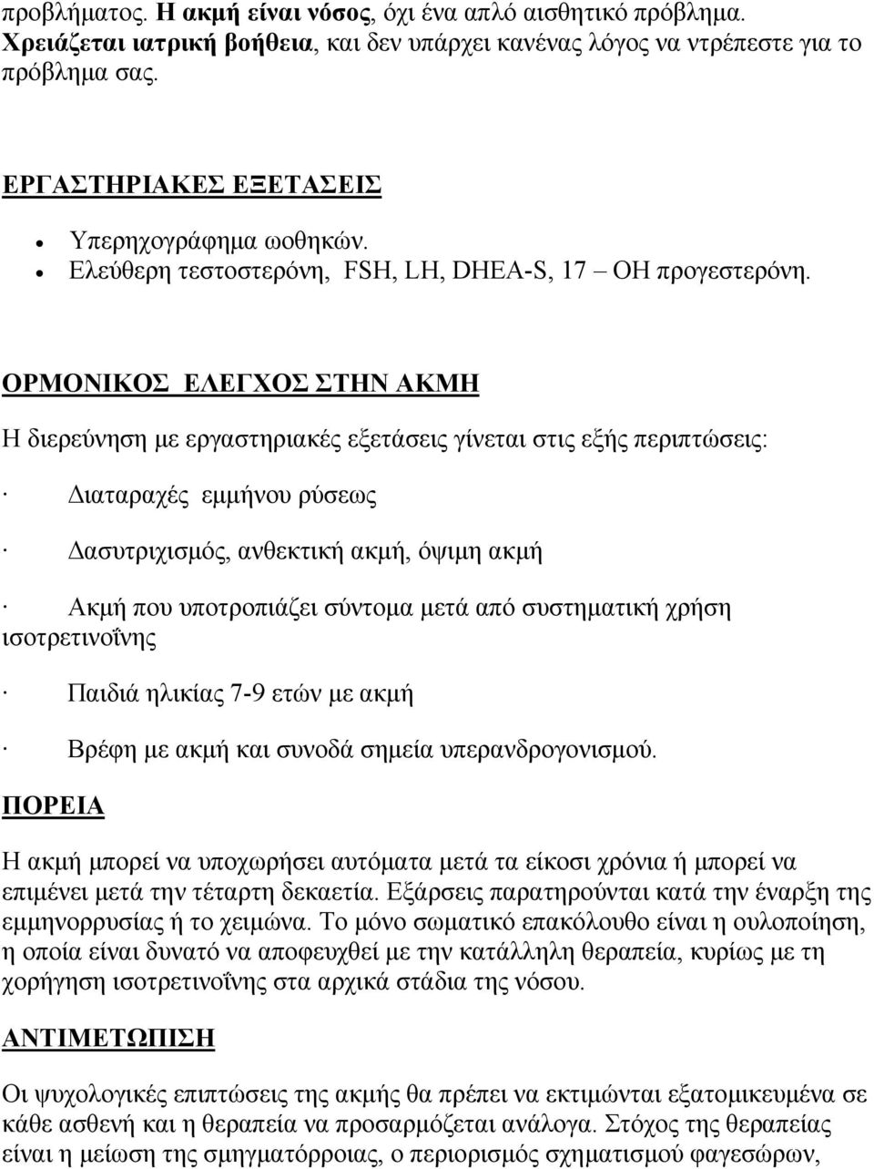 ΟΡΜΟΝΙΚΟΣ ΕΛΕΓΧΟΣ ΣΤΗΝ ΑΚΜΗ Η διερεύνηση µε εργαστηριακές εξετάσεις γίνεται στις εξής περιπτώσεις: ιαταραχές εµµήνου ρύσεως ασυτριχισµός, ανθεκτική ακµή, όψιµη ακµή Ακµή που υποτροπιάζει σύντοµα µετά