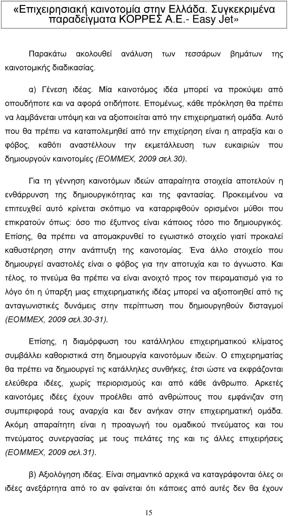 Αυτό που θα πρέπει να καταπολεμηθεί από την επιχείρηση είναι η απραξία και ο φόβος, καθότι αναστέλλουν την εκμετάλλευση των ευκαιριών που δημιουργούν καινοτομίες (ΕΟΜΜΕΧ, 2009 σελ.30).