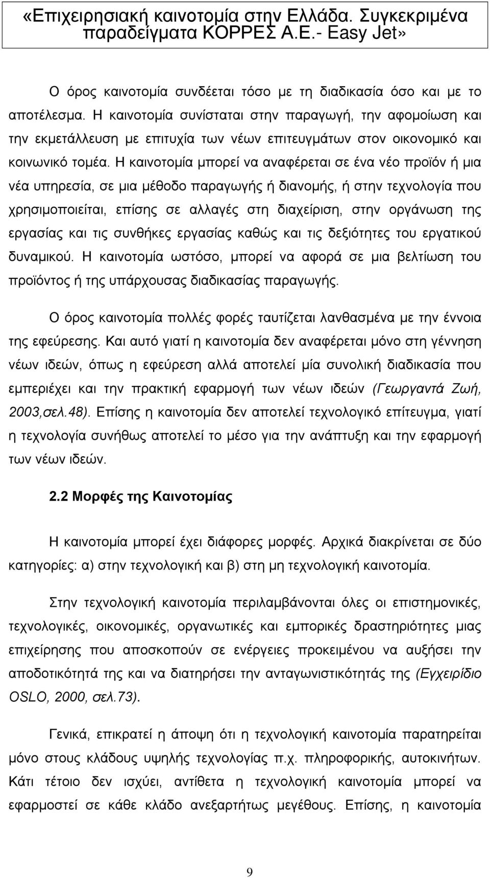 Η καινοτομία μπορεί να αναφέρεται σε ένα νέο προϊόν ή μια νέα υπηρεσία, σε μια μέθοδο παραγωγής ή διανομής, ή στην τεχνολογία που χρησιμοποιείται, επίσης σε αλλαγές στη διαχείριση, στην οργάνωση της