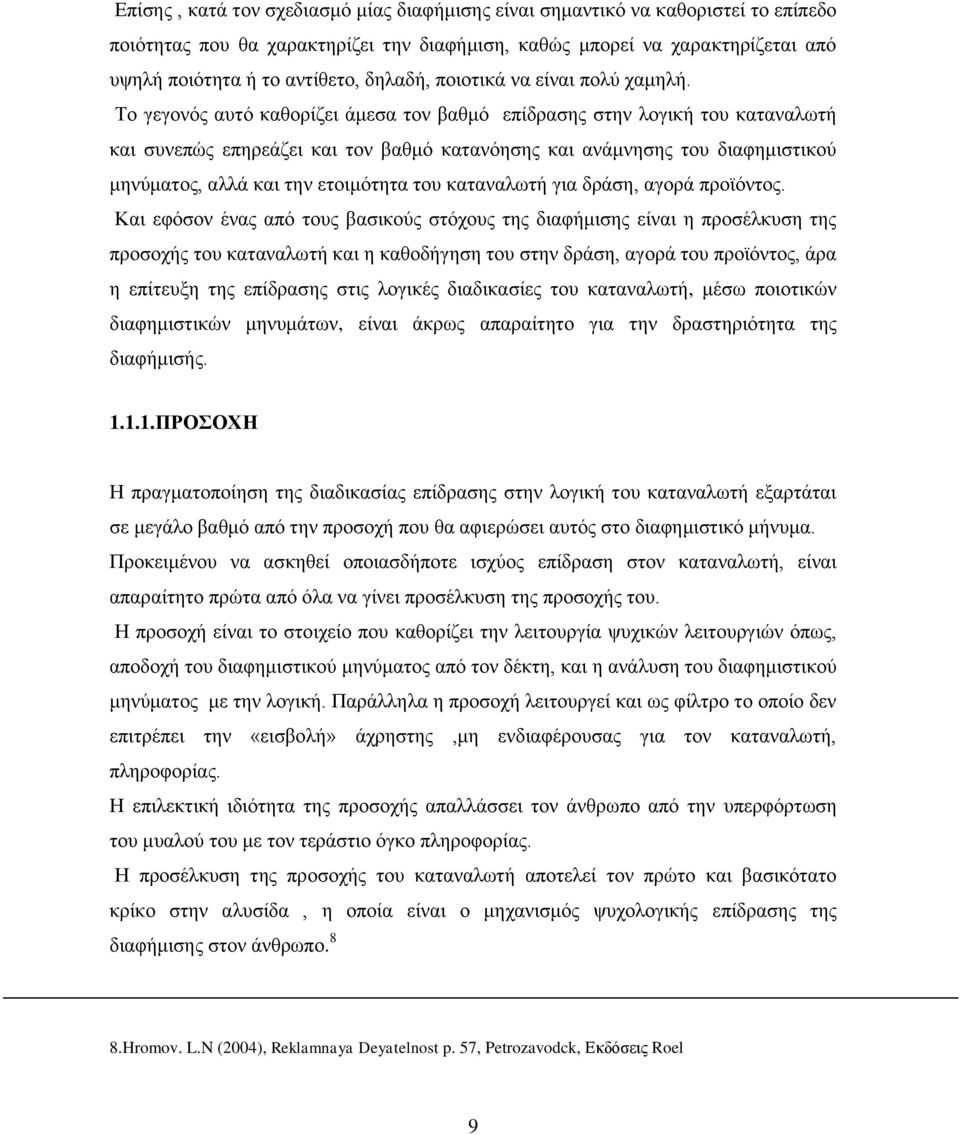 Το γεγονός αυτό καθορίζει άμεσα τον βαθμό επίδρασης στην λογική του καταναλωτή και συνεπώς επηρεάζει και τον βαθμό κατανόησης και ανάμνησης του διαφημιστικού μηνύματος, αλλά και την ετοιμότητα του