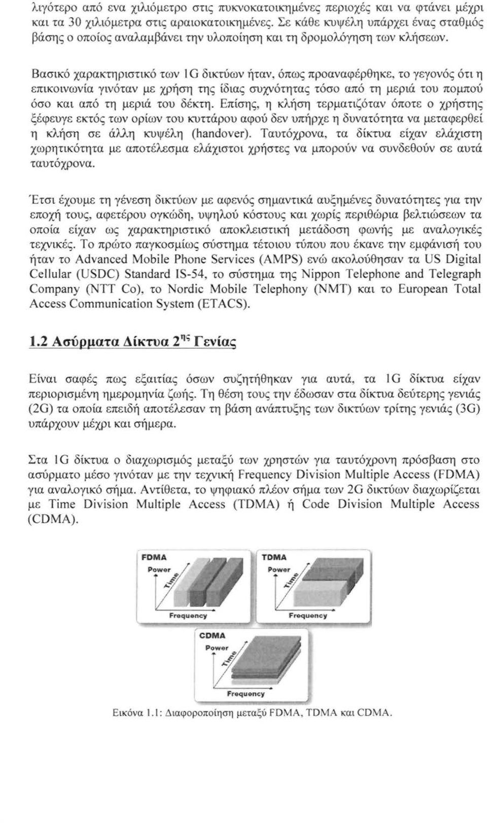 Βασικό χαρακτηριστικό των G δικτύων ήταν, όπως προαναφέρθηκε, το γεγονός ότι η επικοινωνία γινόταν με χρήση της ίδιας συχνότητας τόσο από τη μεριά του πομπού όσο και από τη μεριά του δέκτη.