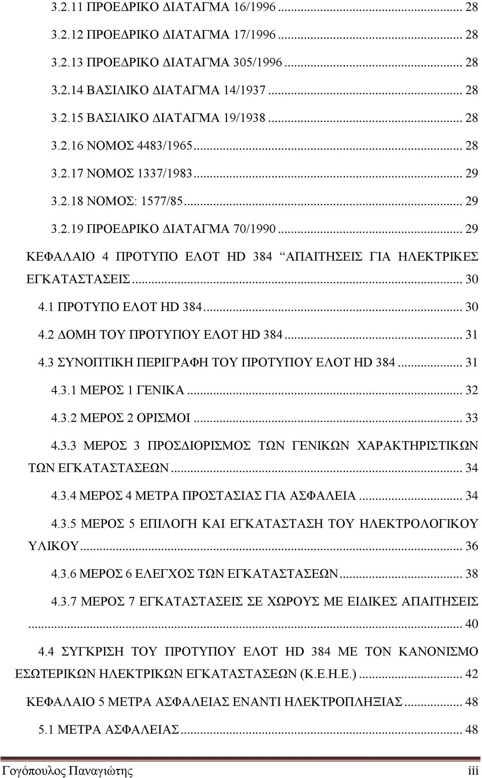 1 ΠΡΟΤΥΠΟ ΕΛΟΤ HD 384... 30 4.2 ΔΟΜΗ ΤΟΥ ΠΡΟΤΥΠΟΥ ΕΛΟΤ HD 384... 31 4.3 ΣΥΝΟΠΤΙΚΗ ΠΕΡΙΓΡΑΦΗ ΤΟΥ ΠΡΟΤΥΠΟΥ ΕΛΟΤ HD 384... 31 4.3.1 ΜΕΡΟΣ 1 ΓΕΝΙΚΑ... 32 4.3.2 ΜΕΡΟΣ 2 ΟΡΙΣΜΟΙ... 33 4.3.3 ΜΕΡΟΣ 3 ΠΡΟΣΔΙΟΡΙΣΜΟΣ ΤΩΝ ΓΕΝΙΚΩΝ ΧΑΡΑΚΤΗΡΙΣΤΙΚΩΝ ΤΩΝ ΕΓΚΑΤΑΣΤΑΣΕΩΝ.