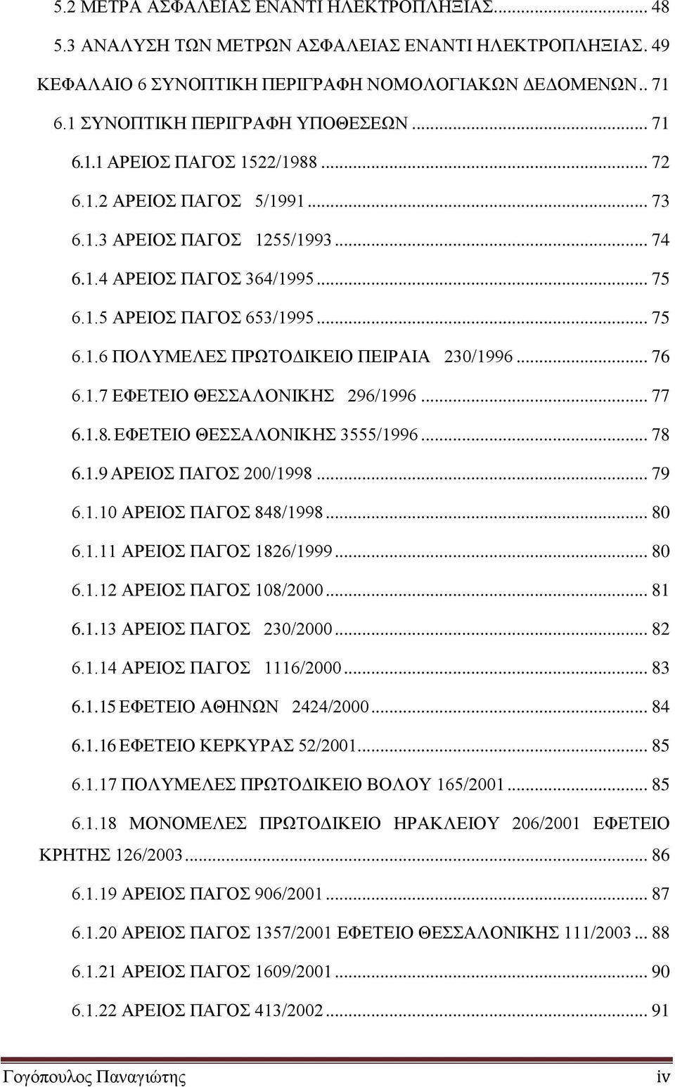 .. 76 6.1.7 ΕΦΕΤΕΙΟ ΘΕΣΣΑΛΟΝΙΚΗΣ 296/1996... 77 6.1.8. ΕΦΕΤΕΙΟ ΘΕΣΣΑΛΟΝΙΚΗΣ 3555/1996... 78 6.1.9 ΑΡΕΙΟΣ ΠΑΓΟΣ 200/1998... 79 6.1.10 ΑΡΕΙΟΣ ΠΑΓΟΣ 848/1998... 80 6.1.11 ΑΡΕΙΟΣ ΠΑΓΟΣ 1826/1999... 80 6.1.12 ΑΡΕΙΟΣ ΠΑΓΟΣ 108/2000.