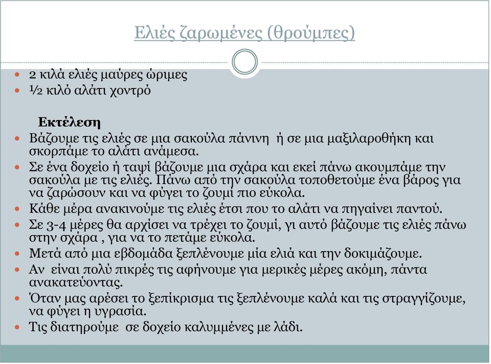 Κάθε μέρα ανακινούμε τις ελιές έτσι που το αλάτι να πηγαίνει παντού. Σε 3-4 μέρες θα αρχίσει να τρέχει το ζουμί, γι αυτό βάζουμε τις ελιές πάνω στην σχάρα, για να το πετάμε εύκολα.