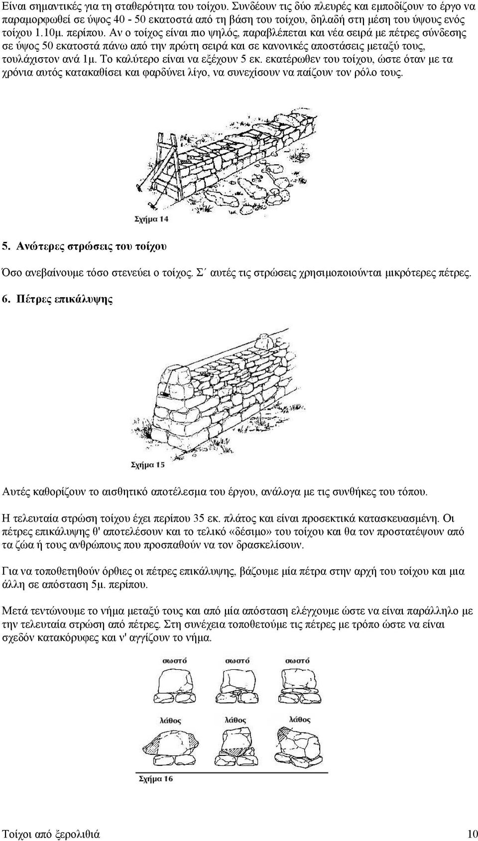 Το καλύτερο είναι να εξέχουν 5 εκ. εκατέρωθεν του τοίχου, ώστε όταν με τα χρόνια αυτός κατακαθίσει και φαρδύνει λίγο, να συνεχίσουν να παίζουν τον ρόλο τους. 5. Ανώτερες στρώσεις του τοίχου Όσο ανεβαίνουμε τόσο στενεύει ο τοίχος.