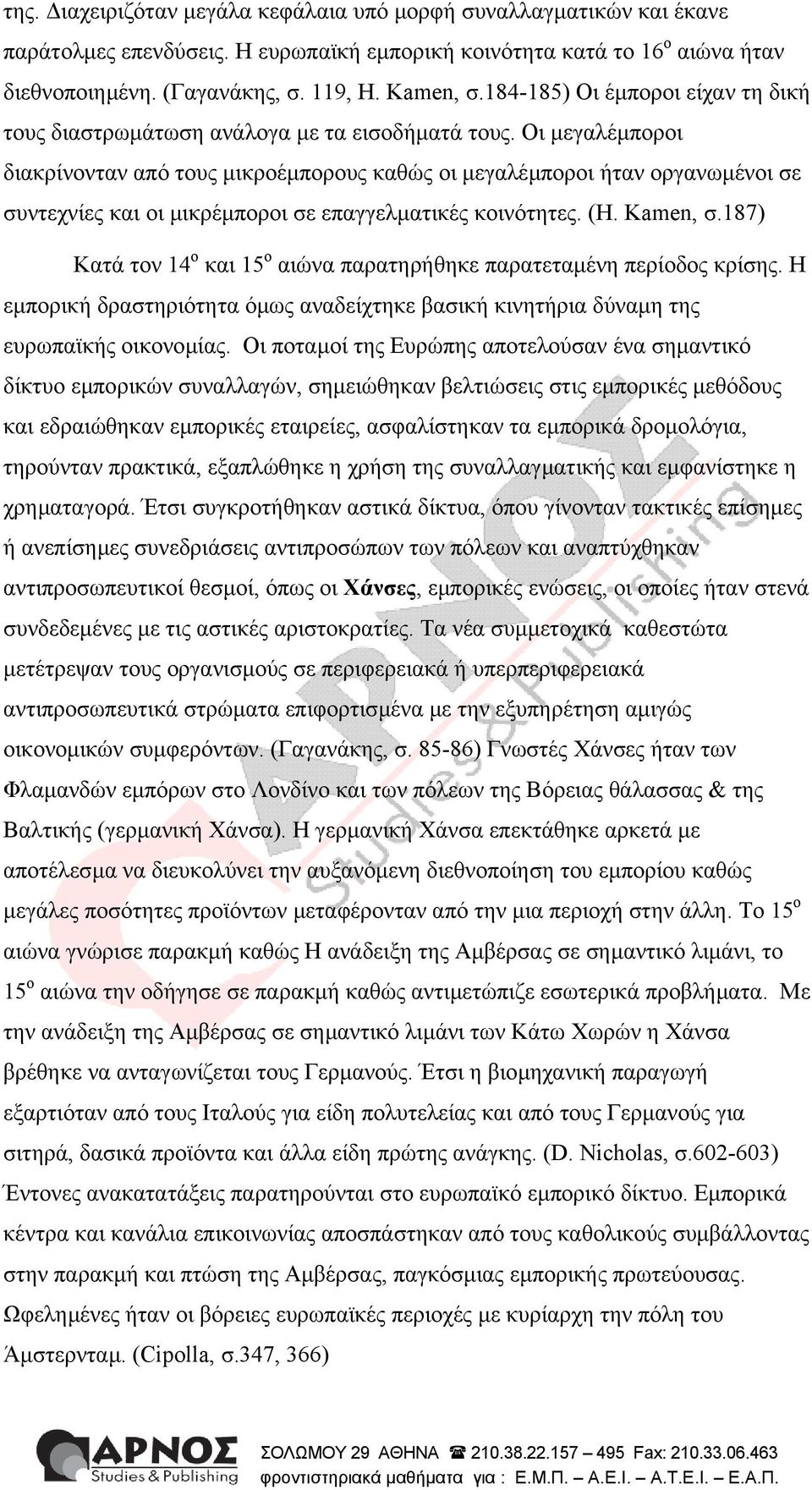 Οι µεγαλέµποροι διακρίνονταν από τους µικροέµπορους καθώς οι µεγαλέµποροι ήταν οργανωµένοι σε συντεχνίες και οι µικρέµποροι σε επαγγελµατικές κοινότητες. (H. Kamen, σ.