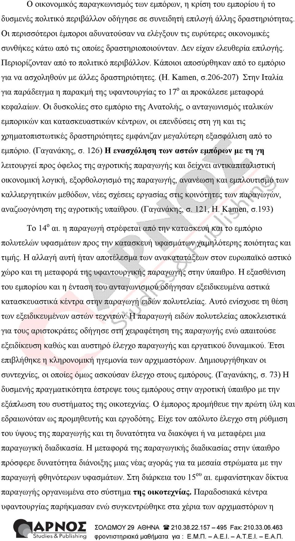 Κάποιοι αποσύρθηκαν από το εµπόριο για να ασχοληθούν µε άλλες δραστηριότητες. (H. Kamen, σ.206-207) Στην Ιταλία για παράδειγµα η παρακµή της υφαντουργίας το 17 ο αι προκάλεσε µεταφορά κεφαλαίων.