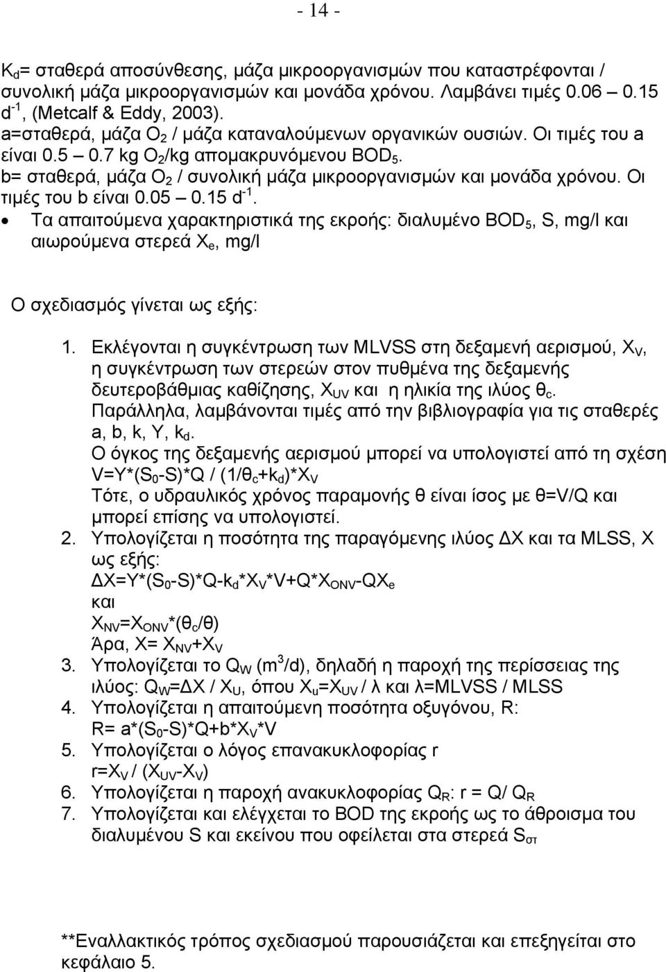 Οι τιμές του b είναι 0.05 0.15 d -1. Τα απαιτούμενα χαρακτηριστικά της εκροής: διαλυμένο BOD 5, S, mg/l και αιωρούμενα στερεά Χ e, mg/l Ο σχεδιασμός γίνεται ως εξής: 1.