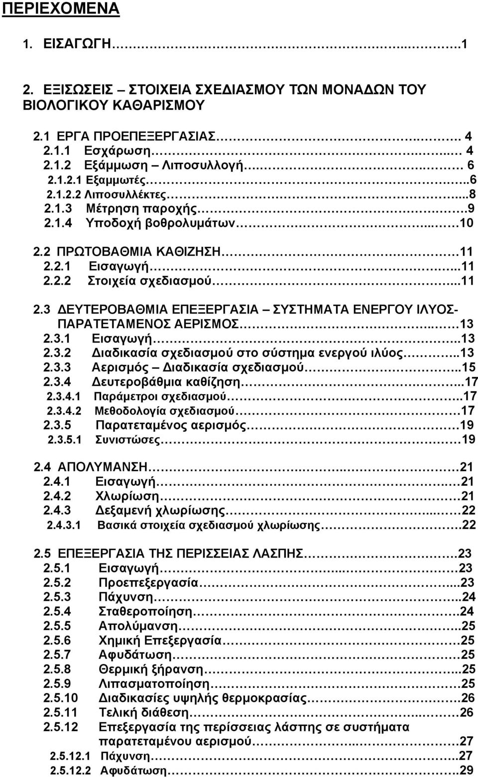 . 13 2.3.1 Εισαγωγή..13 2.3.2 Διαδικασία σχεδιασμού στο σύστημα ενεργού ιλύος..13 2.3.3 Αερισμός Διαδικασία σχεδιασμού..15 2.3.4 Δευτεροβάθμια καθίζηση...17 2.3.4.1 Παράμετροι σχεδιασμού...17 2.3.4.2 Μεθοδολογία σχεδιασμού 17 2.