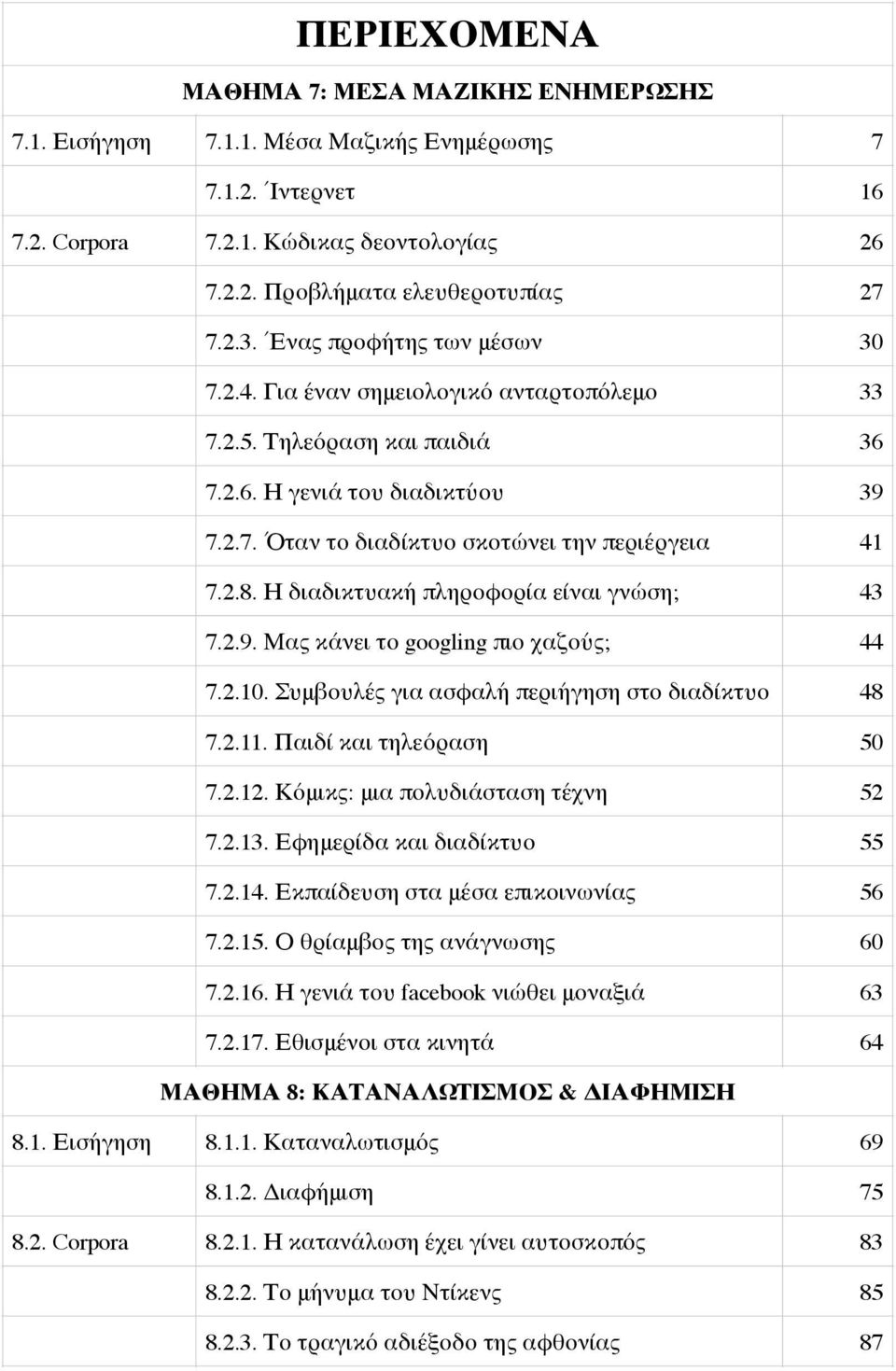 Η διαδικτυακή πληροφορία είναι γνώση; 43 7.2.9. Μας κάνει το googling πιο χαζούς; 44 7.2.10. Συμβουλές για ασφαλή περιήγηση στο διαδίκτυο 48 7.2.11. Παιδί και τηλεόραση 50 7.2.12.