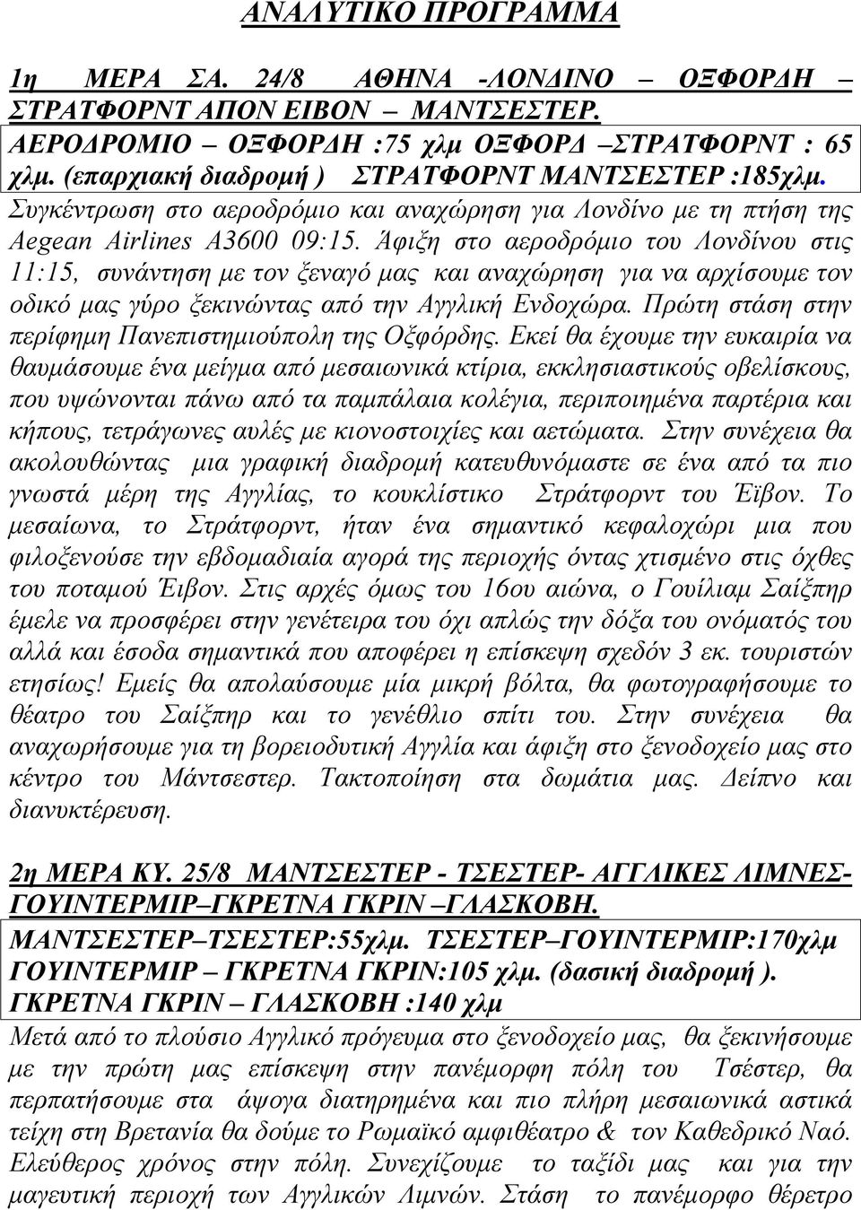 Άφιξη στο αεροδρόμιο του Λονδίνου στις 11:15, συνάντηση με τον ξεναγό μας και αναχώρηση για να αρχίσουμε τον οδικό μας γύρο ξεκινώντας από την Αγγλική Ενδοχώρα.