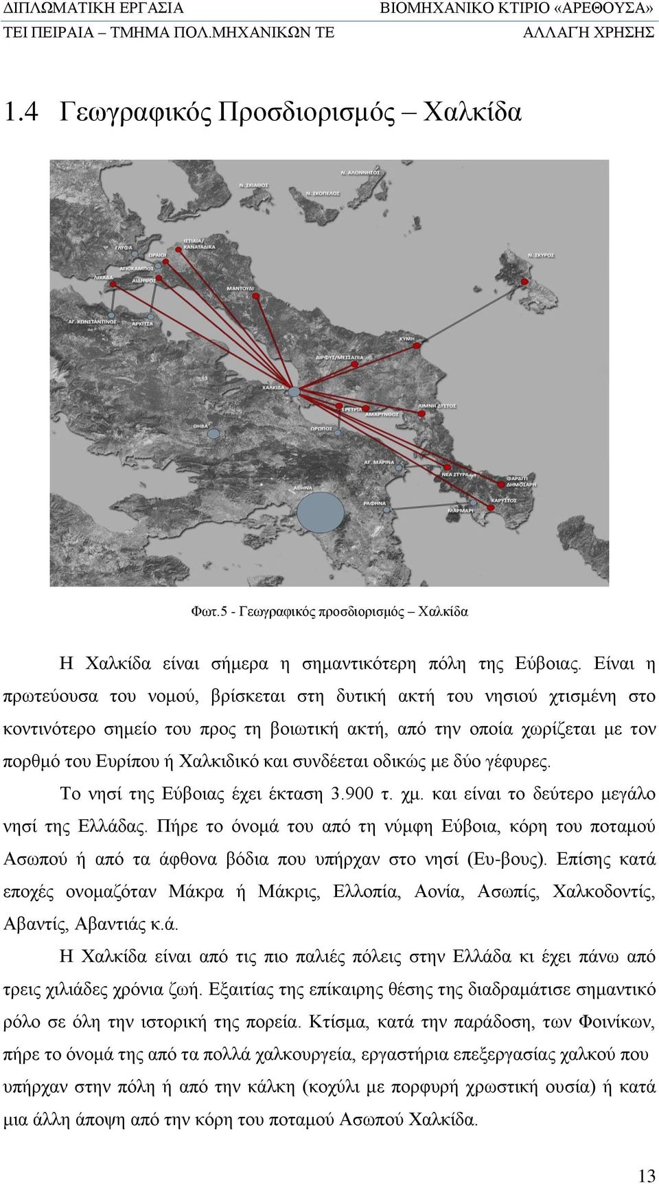 συνδέεται οδικώς με δύο γέφυρες. Το νησί της Εύβοιας έχει έκταση 3.900 τ. χμ. και είναι το δεύτερο μεγάλο νησί της Ελλάδας.