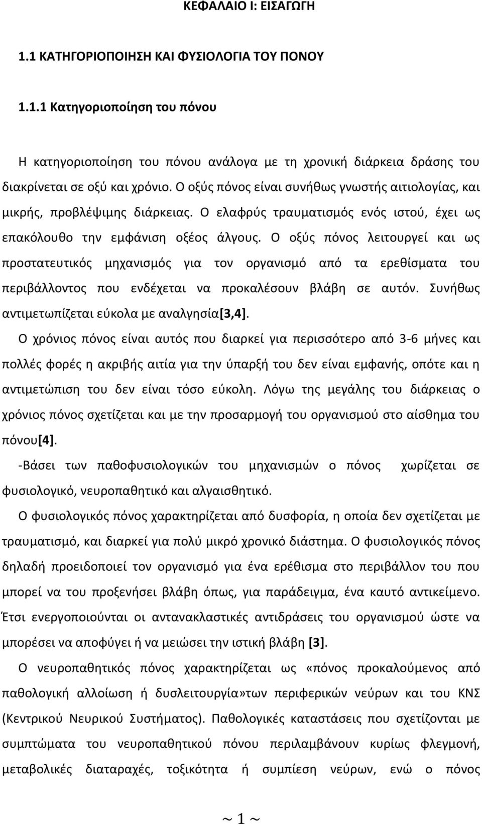 Ο οξύς πόνος λειτουργεί και ως προστατευτικός μηχανισμός για τον οργανισμό από τα ερεθίσματα του περιβάλλοντος που ενδέχεται να προκαλέσουν βλάβη σε αυτόν.