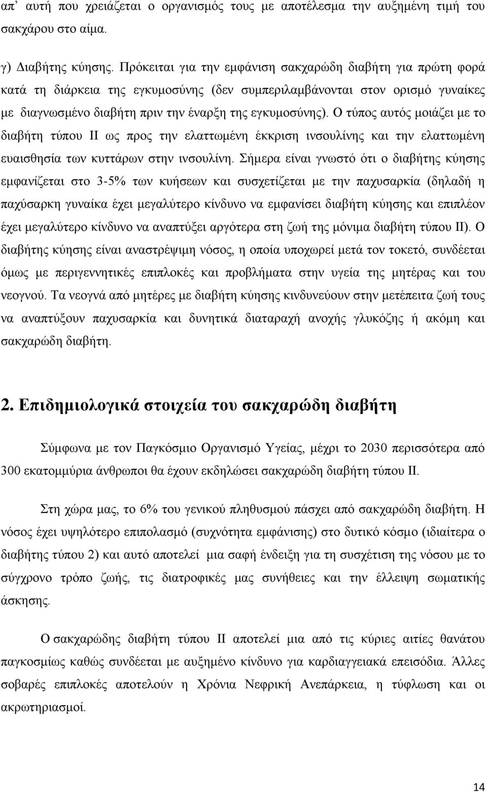 Ο τύπος αυτός μοιάζει με το διαβήτη τύπου ΙΙ ως προς την ελαττωμένη έκκριση ινσουλίνης και την ελαττωμένη ευαισθησία των κυττάρων στην ινσουλίνη.