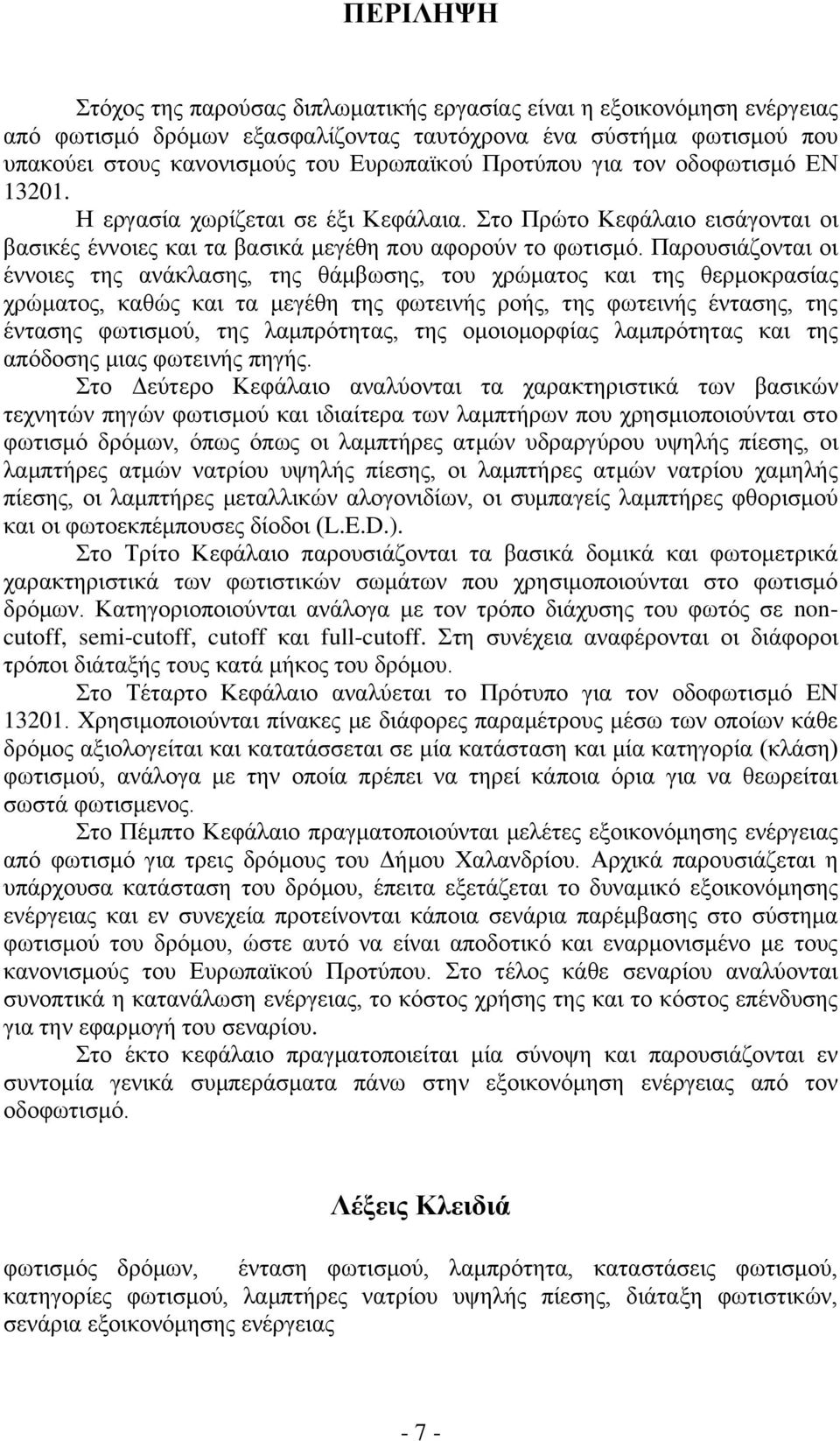 Παρουσιάζονται οι έννοιες της ανάκλασης, της θάμβωσης, του χρώματος και της θερμοκρασίας χρώματος, καθώς και τα μεγέθη της φωτεινής ροής, της φωτεινής έντασης, της έντασης φωτισμού, της λαμπρότητας,