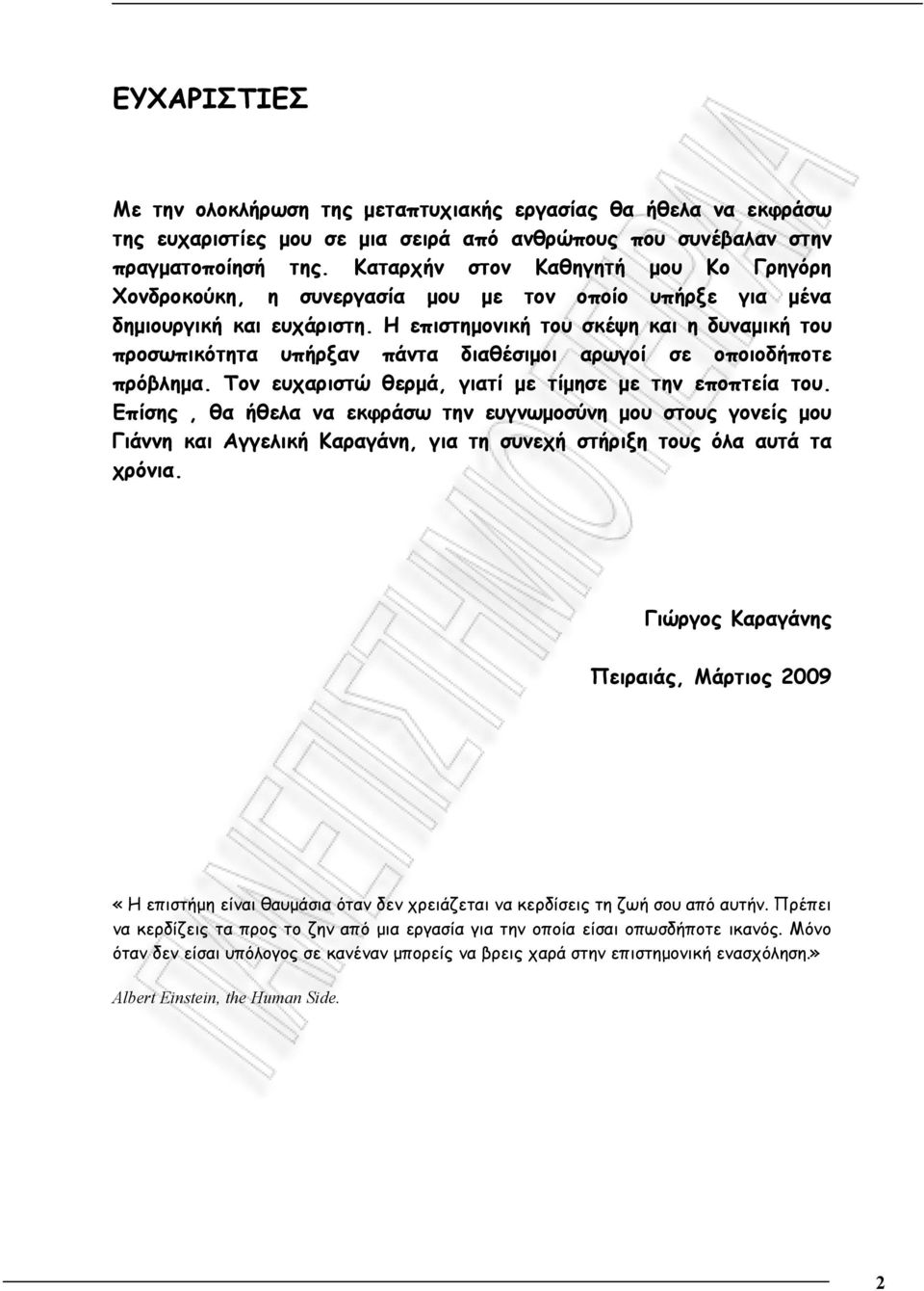 Η επιστημονική του σκέψη και η δυναμική του προσωπικότητα υπήρξαν πάντα διαθέσιμοι αρωγοί σε οποιοδήποτε πρόβλημα. Τον ευχαριστώ θερμά, γιατί με τίμησε με την εποπτεία του.