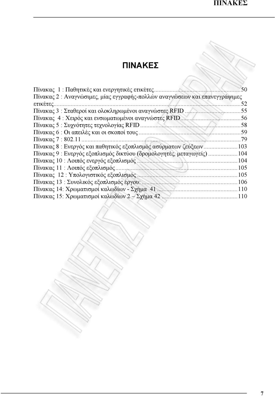 ..58 Πίνακας 6 : Οι απειλές και οι σκοποί τους...59 Πίνακας 7 : 802.11...79 Πίνακας 8 : Ενεργός και παθητικός εξοπλισμός ασύρματων ζεύξεων.