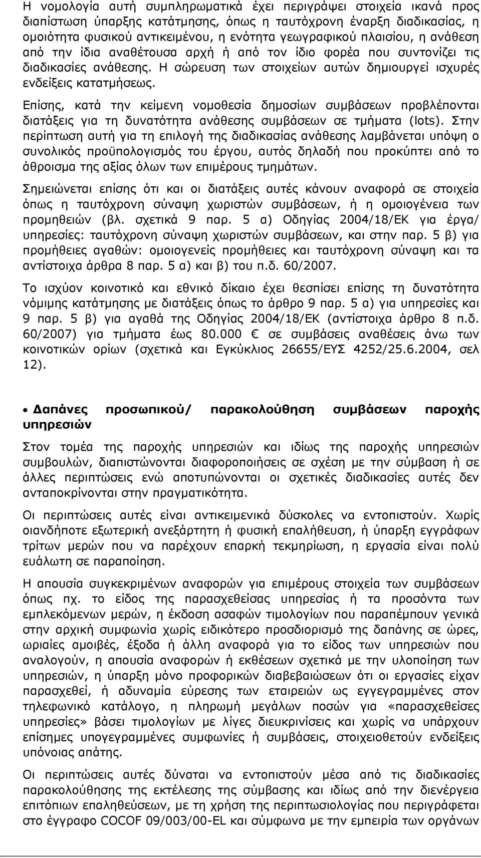 Επίσης, κατά την κείμενη νομοθεσία δημοσίων συμβάσεων προβλέπονται διατάξεις για τη δυνατότητα ανάθεσης συμβάσεων σε τμήματα (lots).