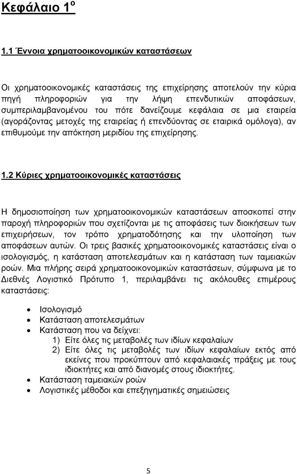 δανείζουμε κεφάλαια σε μια εταιρεία (αγοράζοντας μετοχές της εταιρείας ή επενδύοντας σε εταιρικά ομόλογα), αν επιθυμούμε την απόκτηση μεριδίου της επιχείρησης. 1.