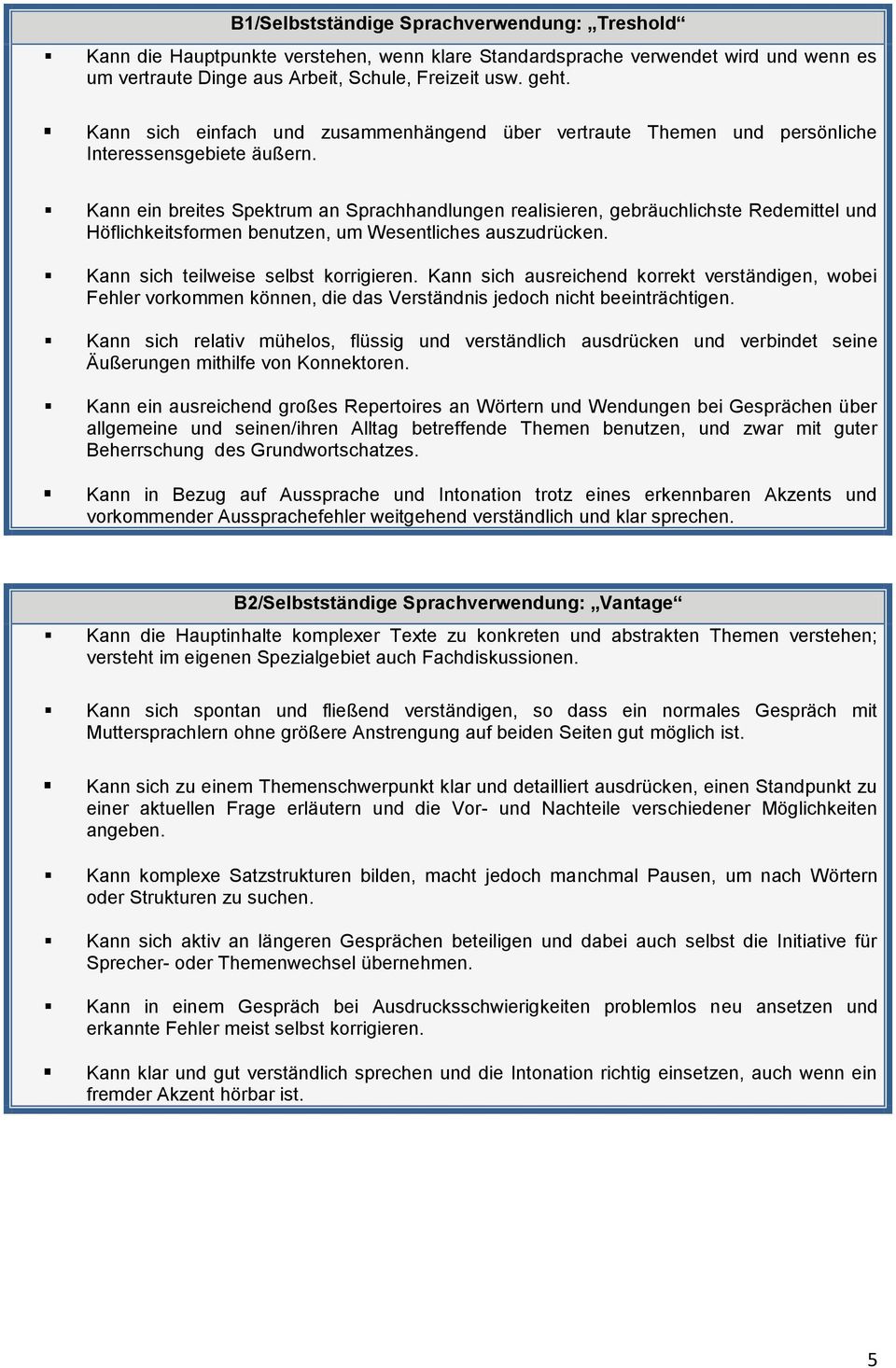 Kann ein breites Spektrum an Sprachhandlungen realisieren, gebräuchlichste Redemittel und Höflichkeitsformen benutzen, um Wesentliches auszudrücken. Kann sich teilweise selbst korrigieren.