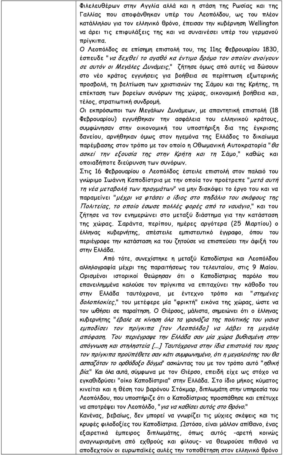 Ο Λεοπόλδος σε επίσηµη επιστολή του, της 11ης Φεβρουαρίου 1830, έσπευδε "να δεχθεί το αγαθό κα έντιµο δρόµο τον οποίον ανοίγουν σε αυτόν οι Μεγάλες Δυνάµεις," ζήτησε όµως από αυτές να δώσουν στο νέο