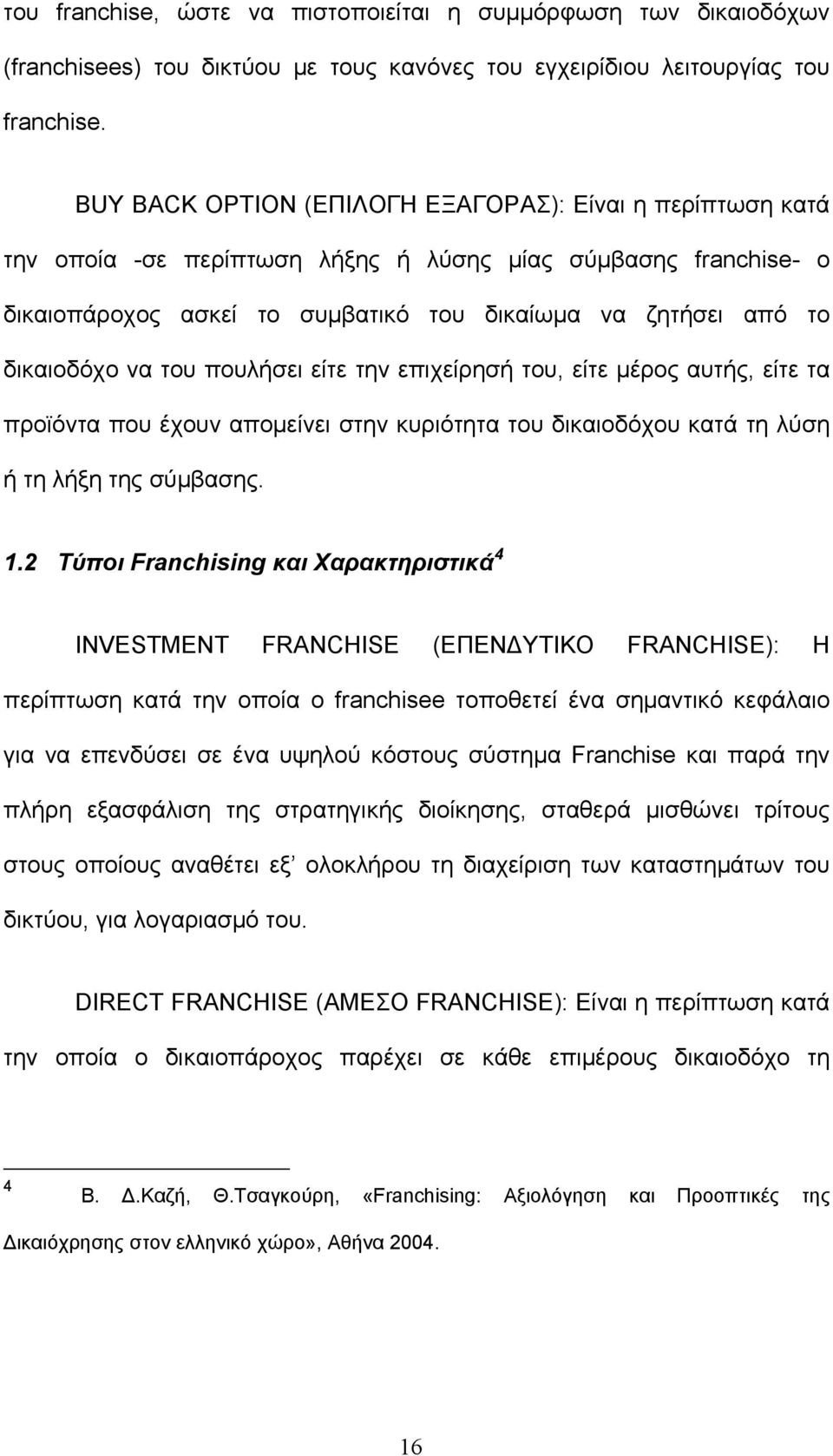 να του πουλήσει είτε την επιχείρησή του, είτε μέρος αυτής, είτε τα προϊόντα που έχουν απομείνει στην κυριότητα του δικαιοδόχου κατά τη λύση ή τη λήξη της σύμβασης. 1.