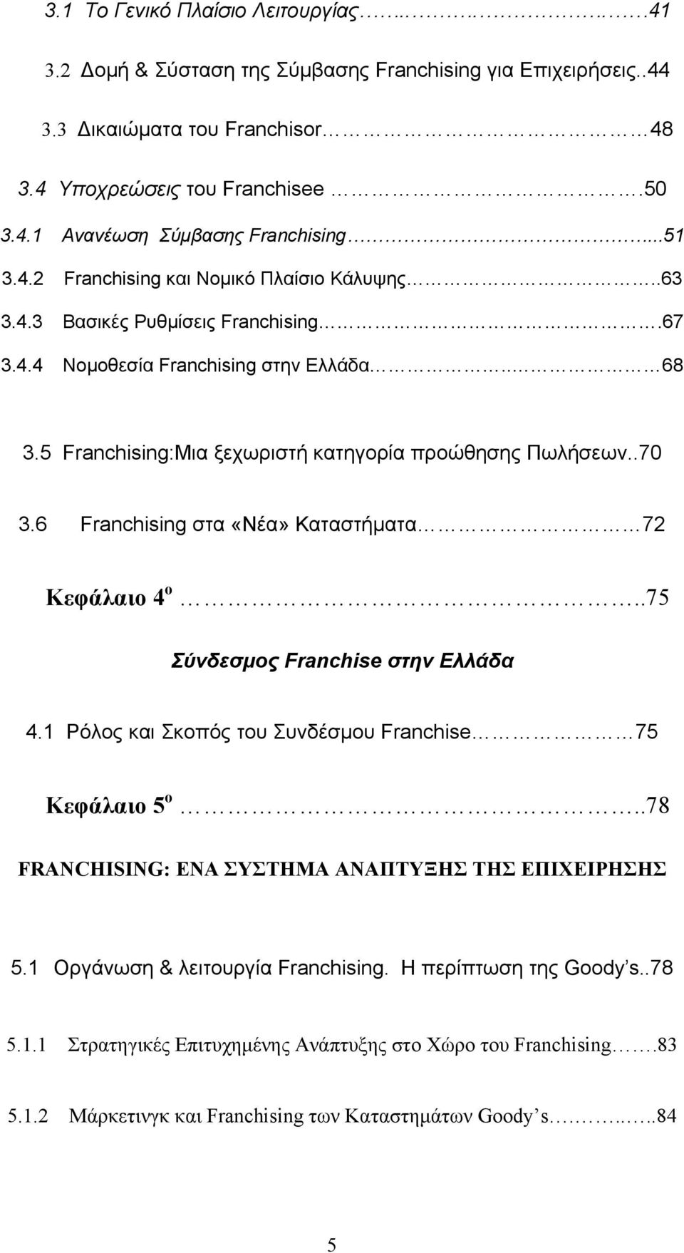 .70 3.6 Franchising στα «Νέα» Καταστήματα 72 Κεφάλαιο 4 ο..75 Σύνδεσμος Franchise στην Ελλάδα 4.1 Ρόλος και Σκοπός του Συνδέσμου Franchise 75 Κεφάλαιο 5 ο.