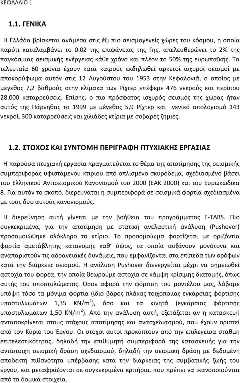 Τα τελευταία 60 χρόνια έχουν κατά καιρούς εκδηλωθεί αρκετοί ισχυροί σεισμοί με αποκορύφωμα αυτόν στις 12 Αυγούστου του 1953 στην Κεφαλονιά, ο οποίος με μέγεθος 7,2 βαθμούς στην κλίμακα των Ρίχτερ