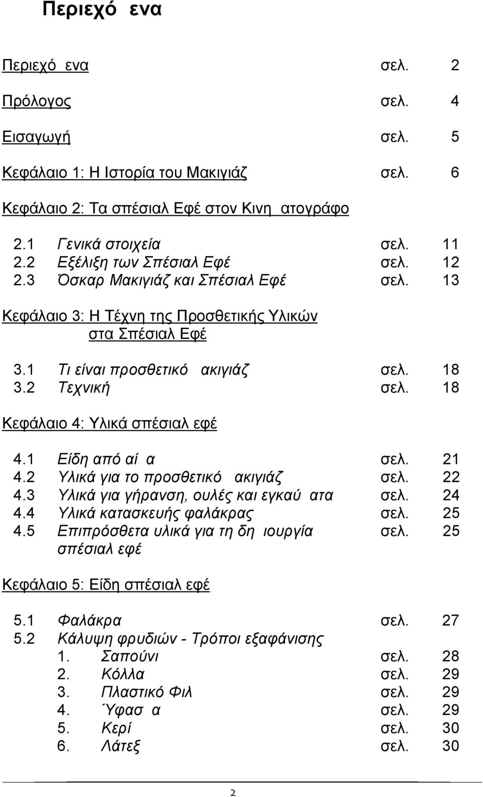 18 Κεφάλαιο 4: Υλικά σπέσιαλ εφέ 4.1 Είδη από αίμα σελ. 21 4.2 Υλικά για το προσθετικό μακιγιάζ σελ. 22 4.3 Υλικά για γήρανση, ουλές και εγκαύματα σελ. 24 4.4 Υλικά κατασκευής φαλάκρας σελ. 25 4.