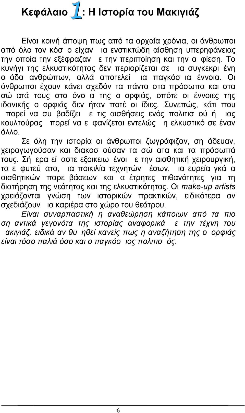 Οι άνθρωποι έχουν κάνει σχεδόν τα πάντα στα πρόσωπα και στα σώματά τους στο όνομα της ομορφιάς, οπότε οι έννοιες της ιδανικής ομορφιάς δεν ήταν ποτέ οι ίδιες.