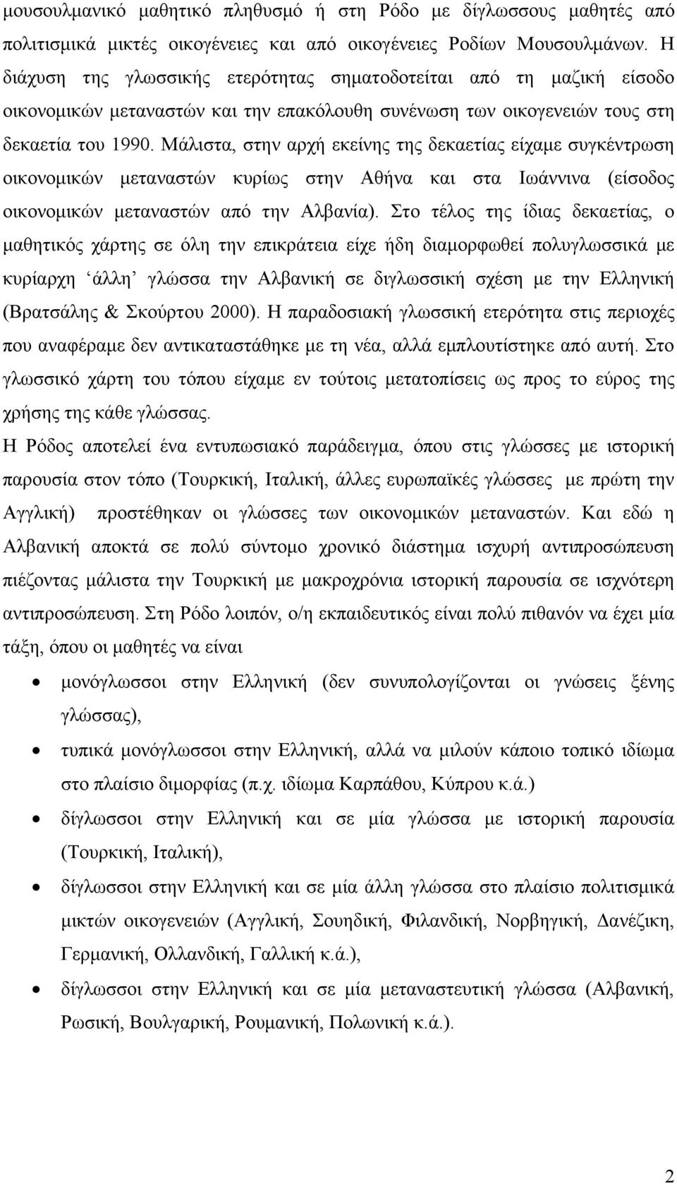 Μάλιστα, στην αρχή εκείνης της δεκαετίας είχαμε συγκέντρωση οικονομικών μεταναστών κυρίως στην Αθήνα και στα Ιωάννινα (είσοδος οικονομικών μεταναστών από την Αλβανία).